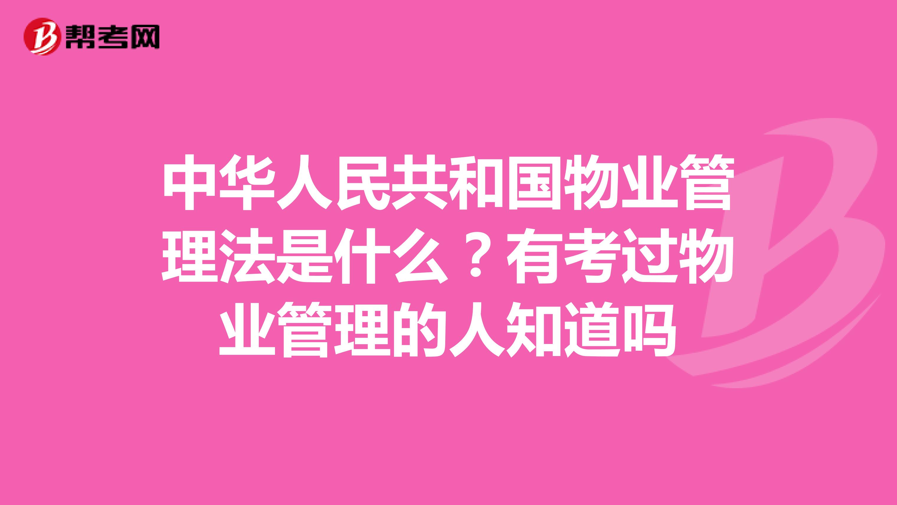 中华人民共和国物业管理法是什么?有考过物业管理的人知道吗