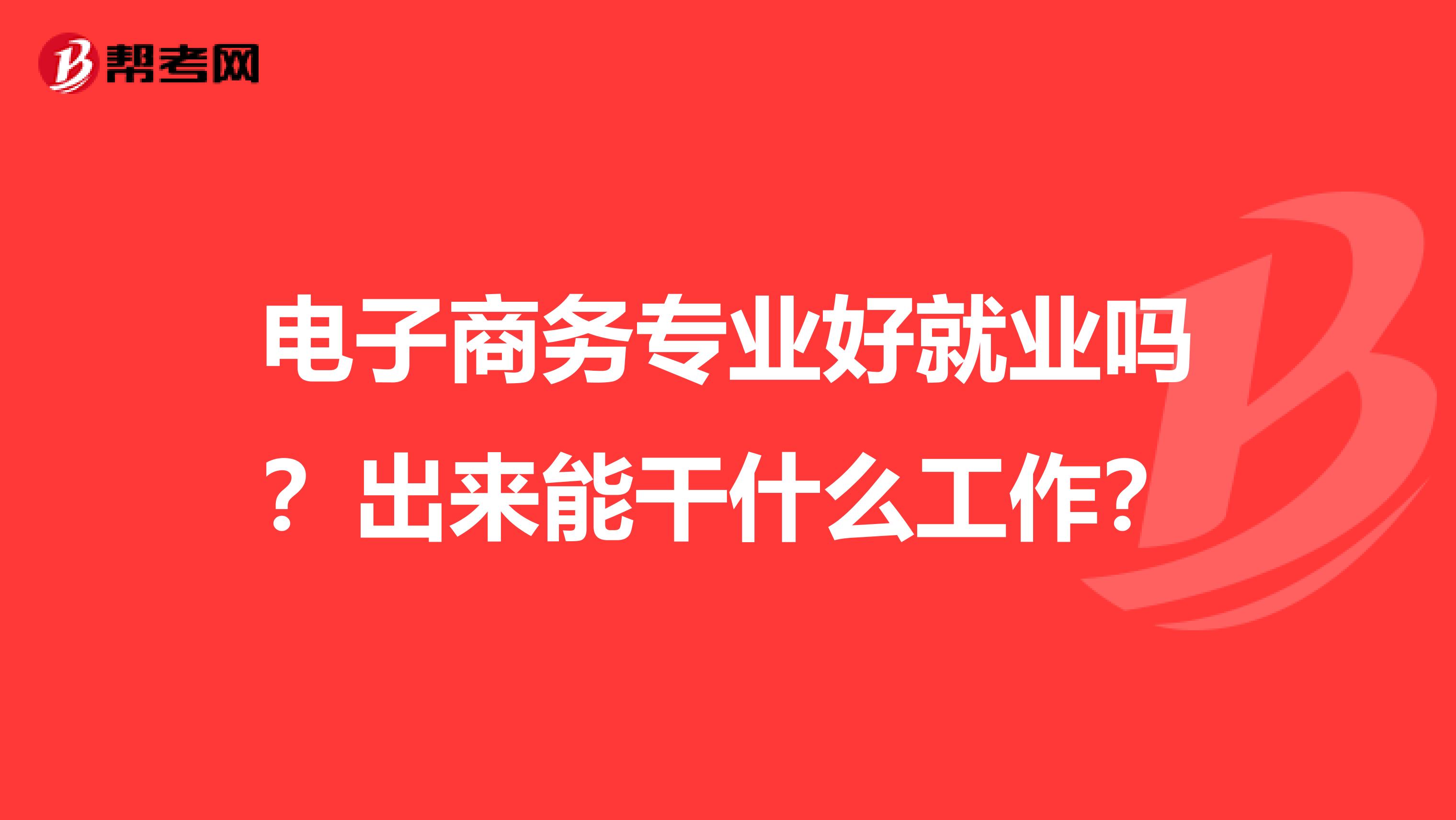 电子商务专业好就业吗?出来能干什么工作?