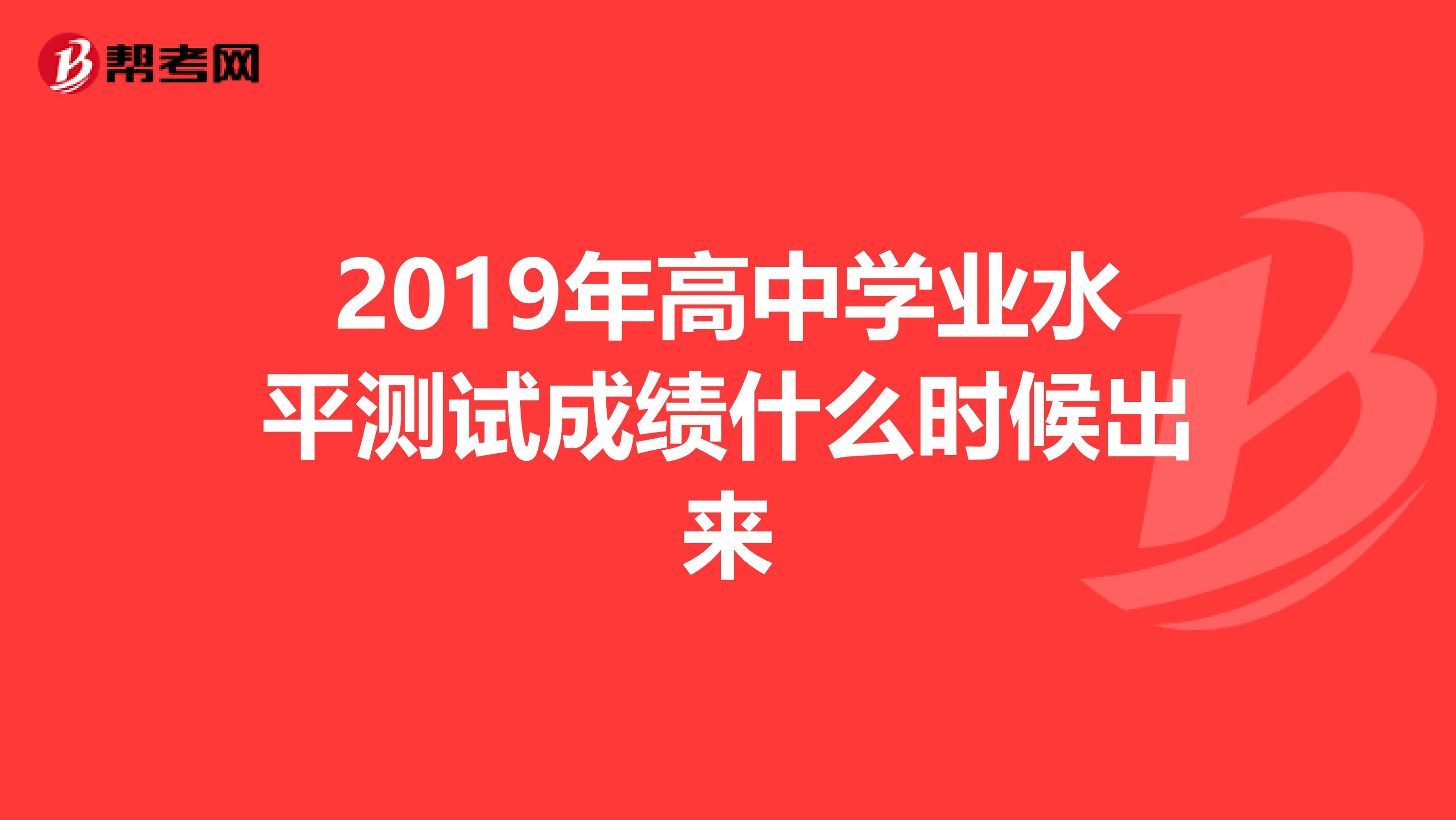 2019年高中学业水平测试成绩什么时候出来