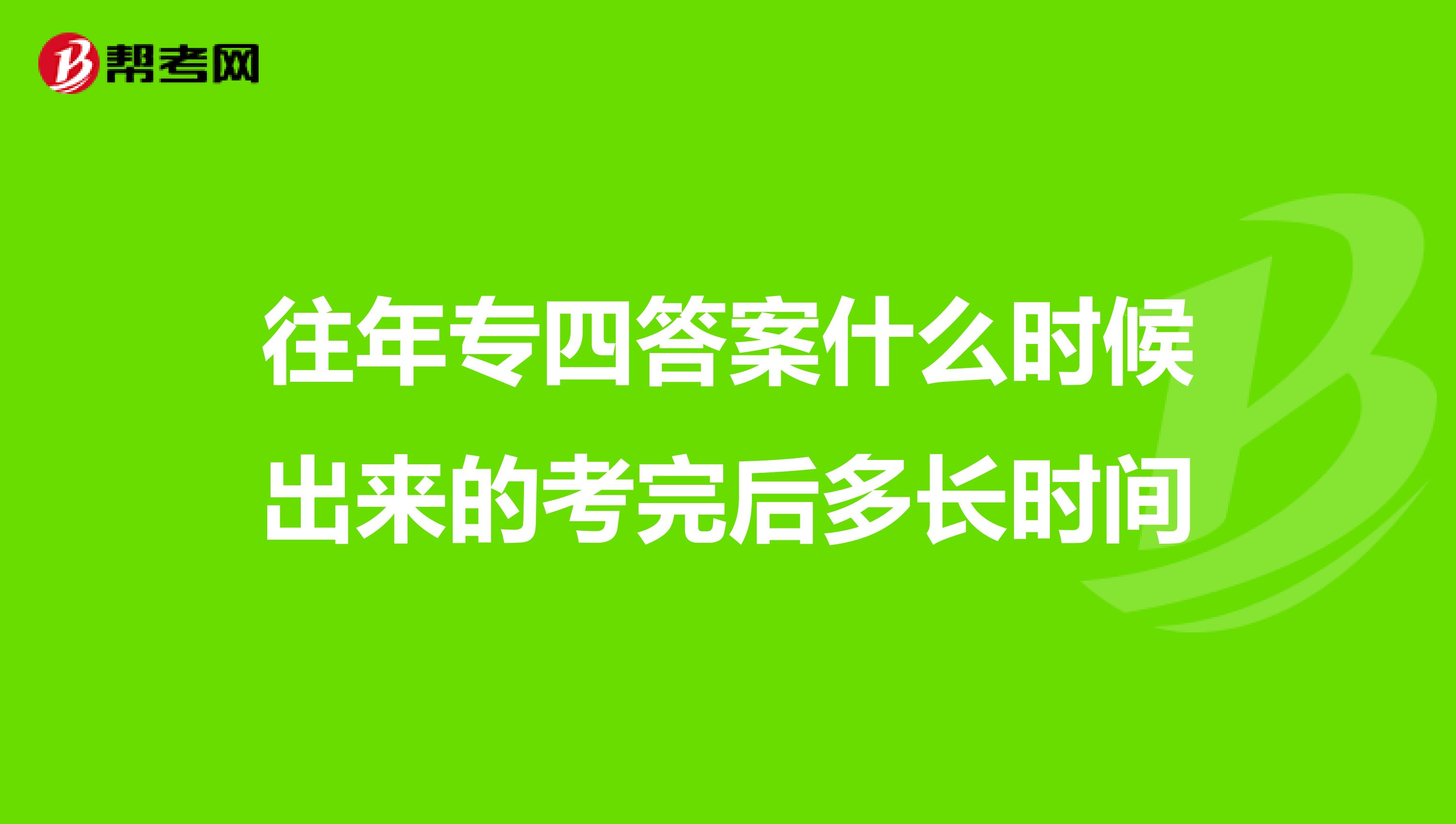 往年专四答案什么时候出来的考完后多长时间