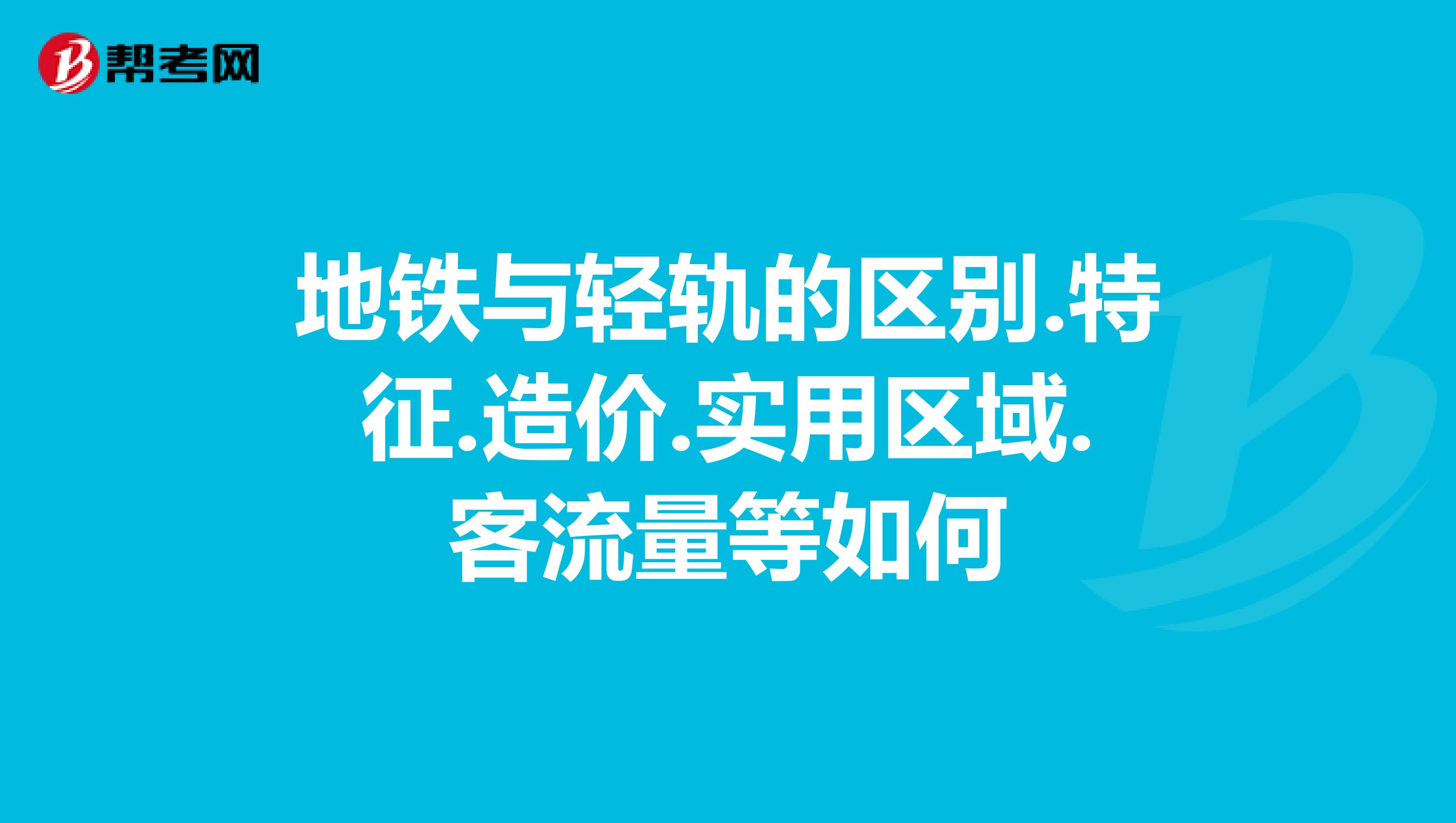 地铁与轻轨的区别.特征.造价.实用区域.客流量等如何