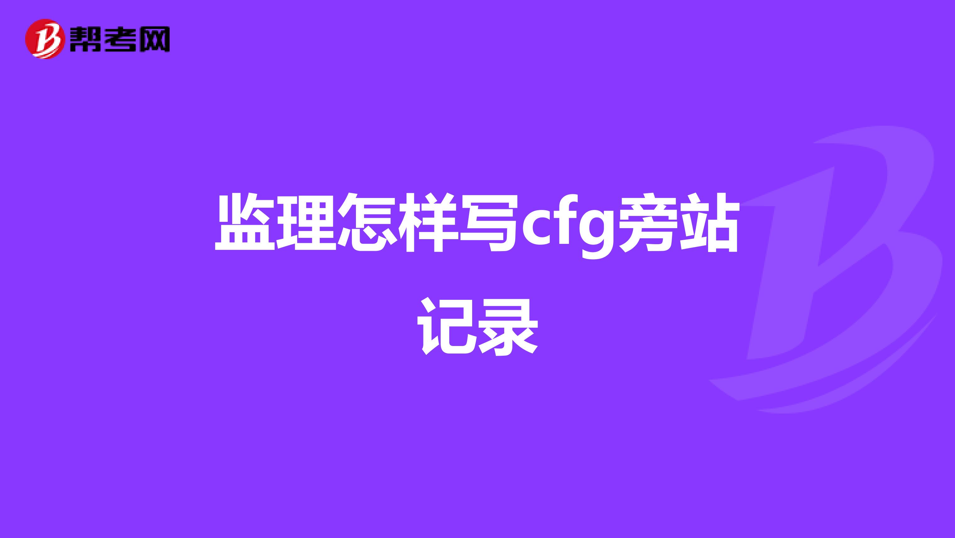 监理怎样写cfg旁站记录