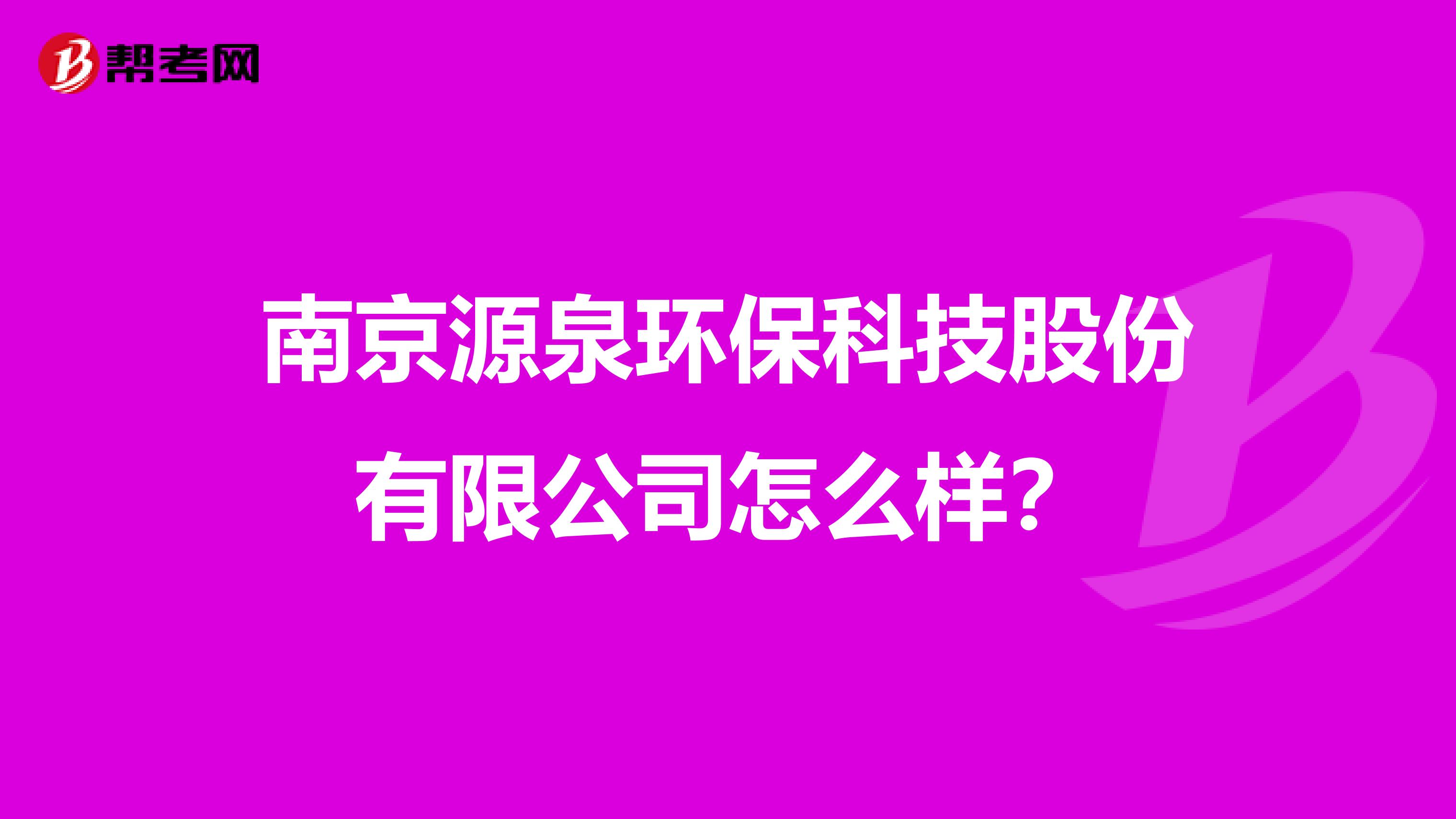 南京源泉环保科技股份有限公司怎么样？