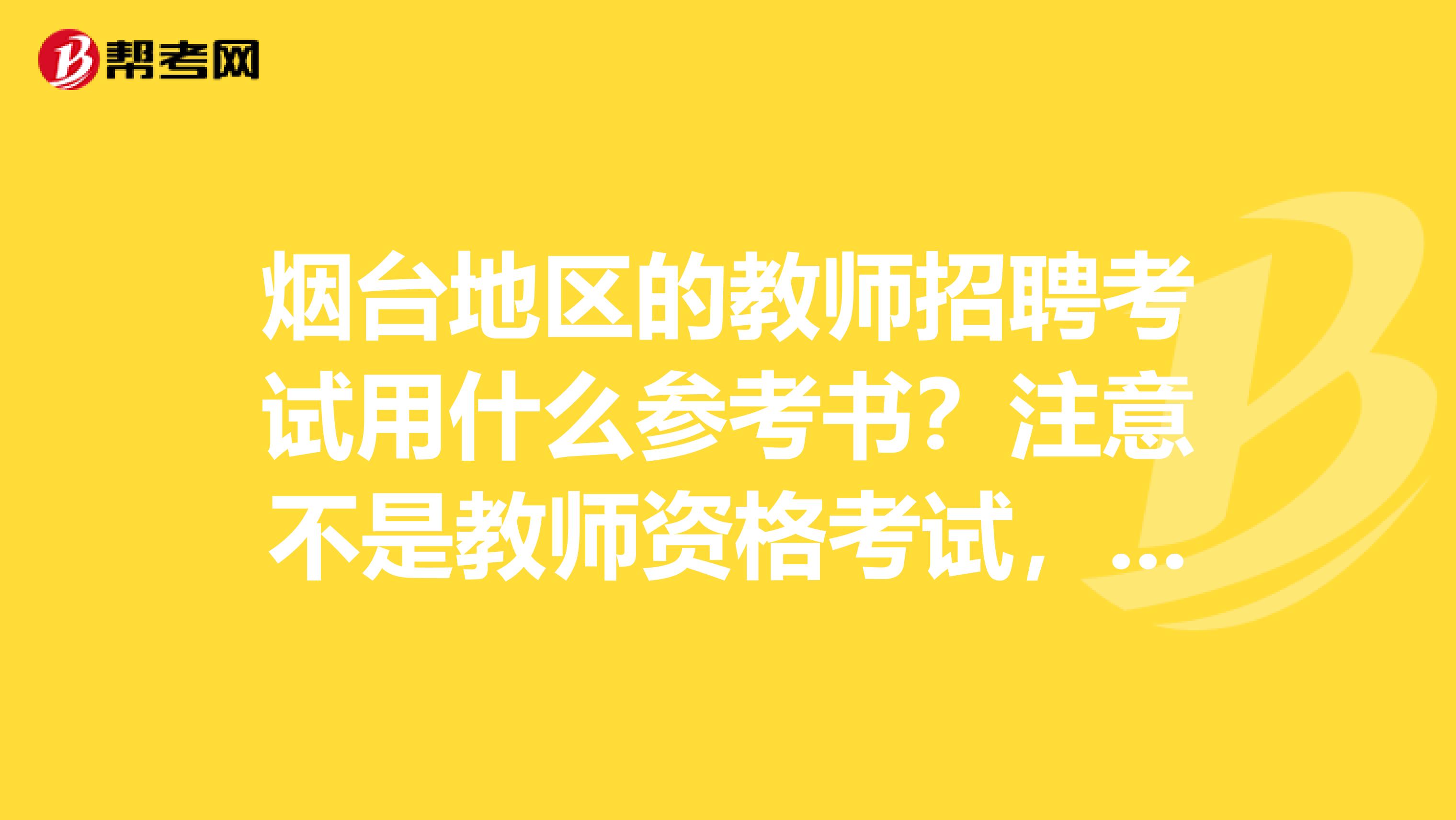 烟台地区的教师招聘考试用什么参考书？注意不是教师资格考试，请各位不吝赐教