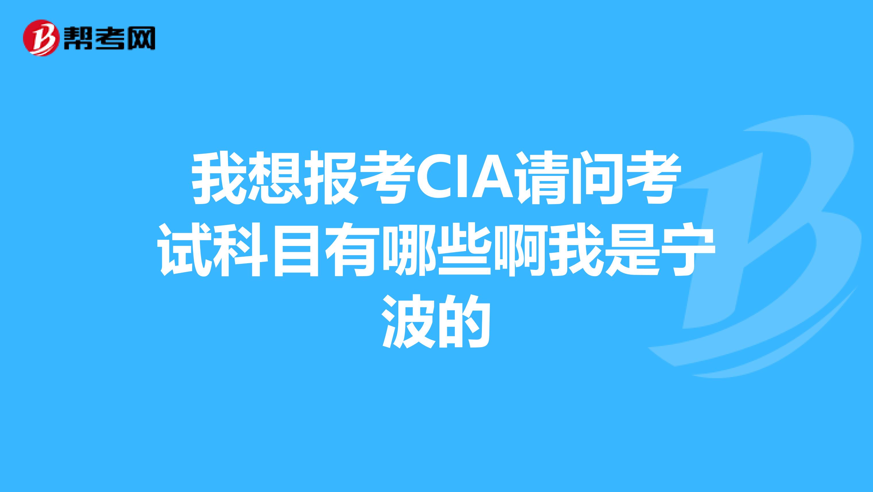 我想报考CIA请问考试科目有哪些啊我是宁波的