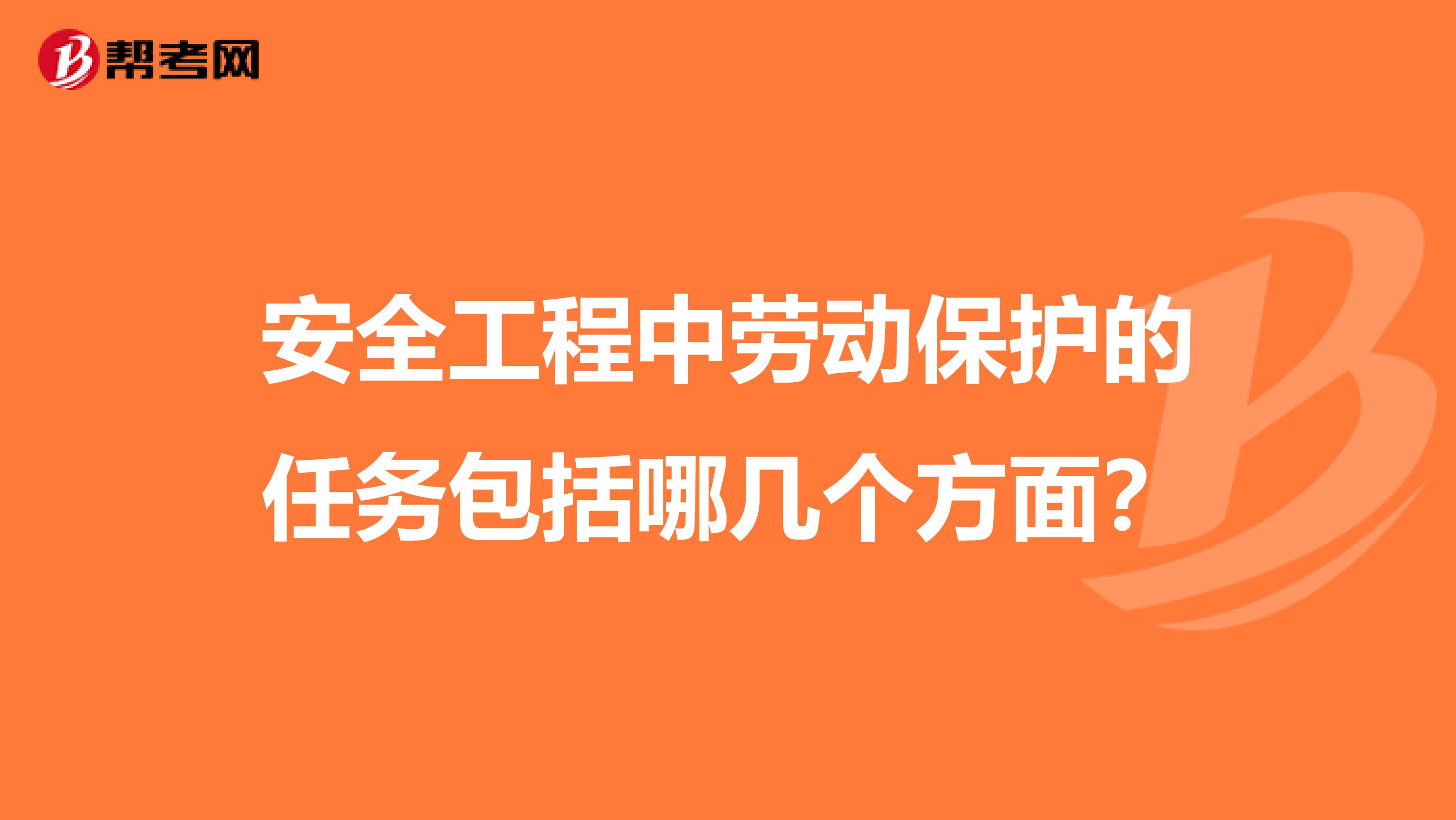 安全工程中劳动保护的任务包括哪几个方面?