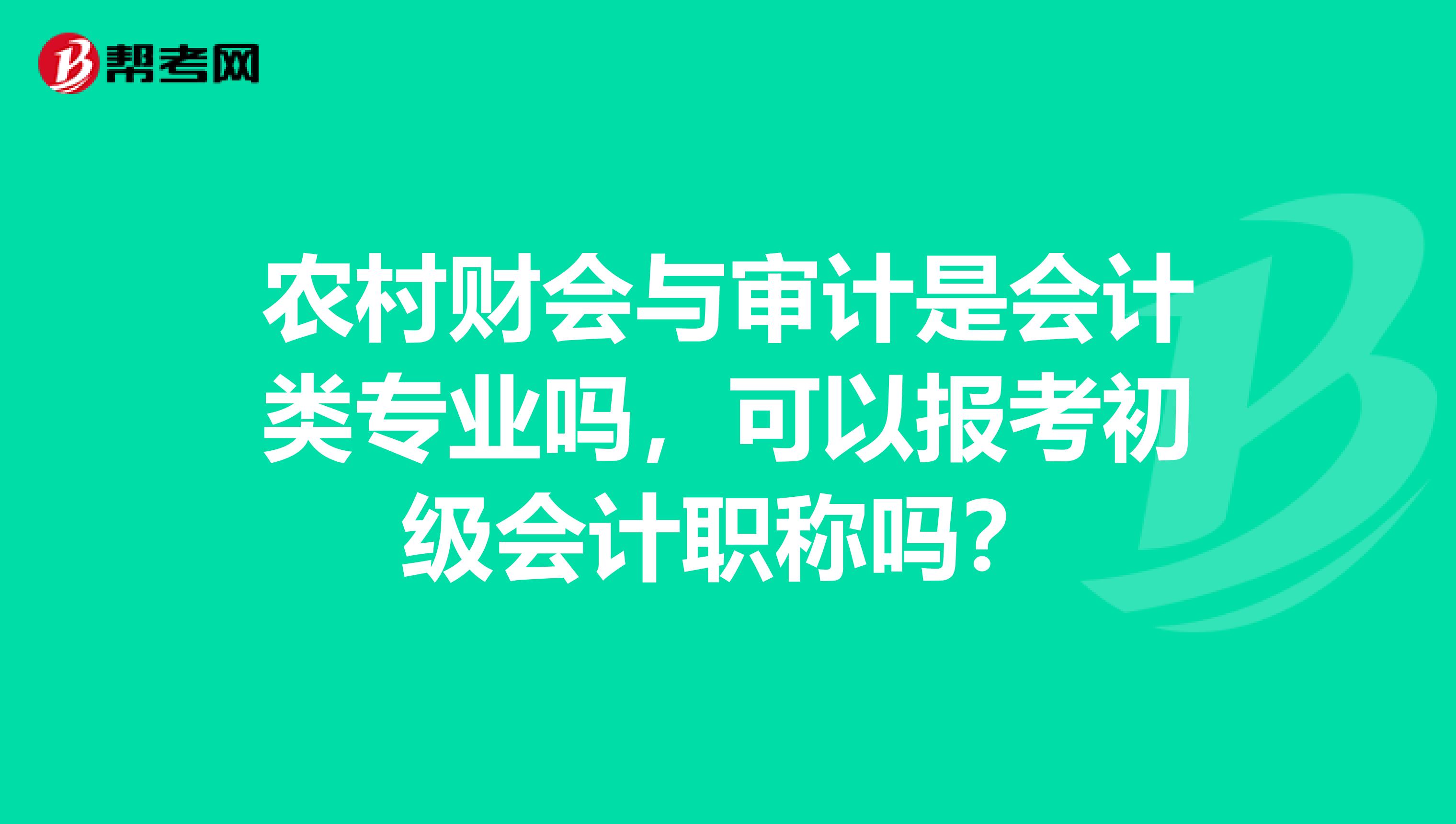 农村财会与审计是会计类专业吗,可以报考初级会计职称吗?