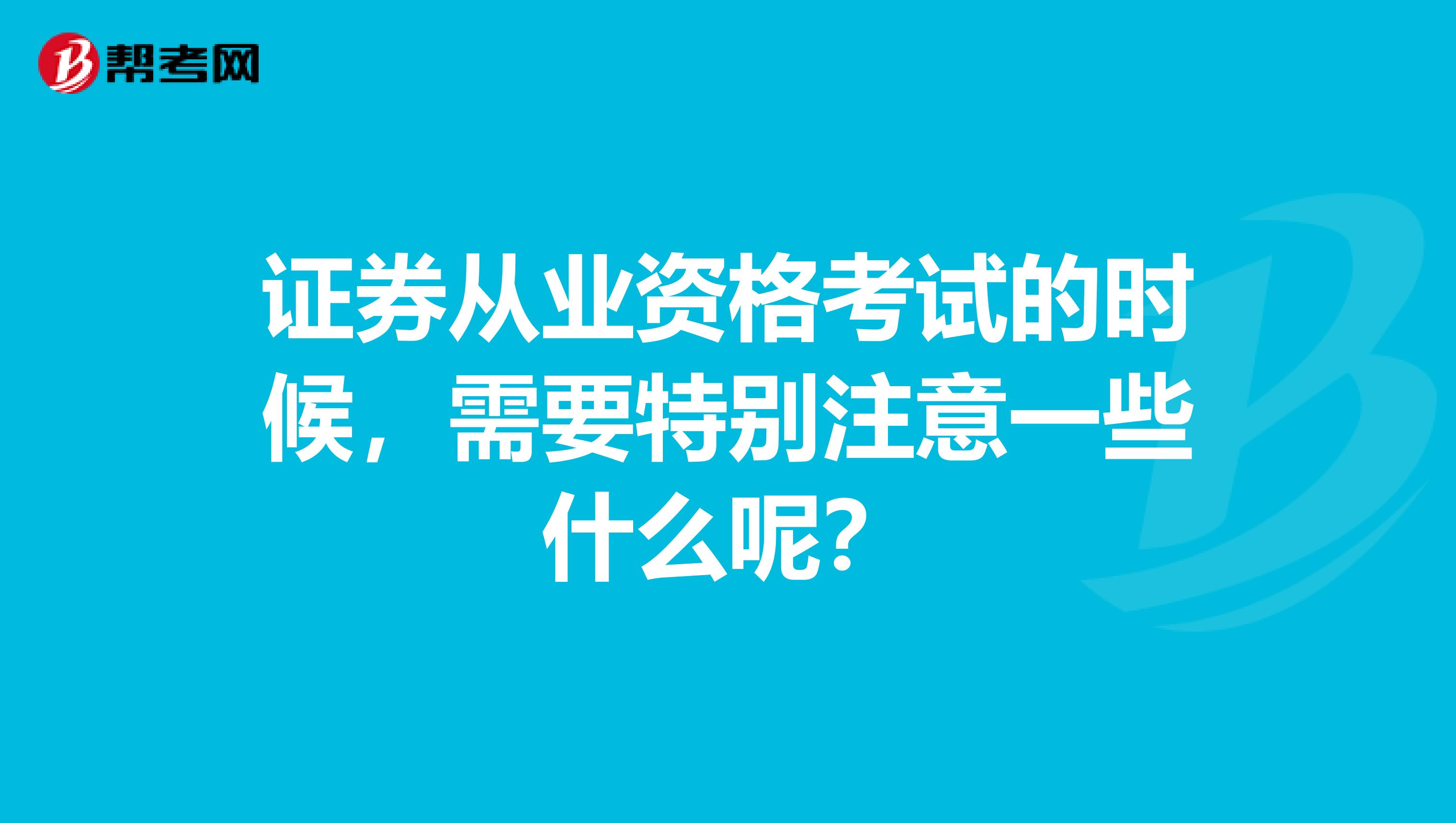 证券从业资格考试的时候，需要特别注意一些什么呢？