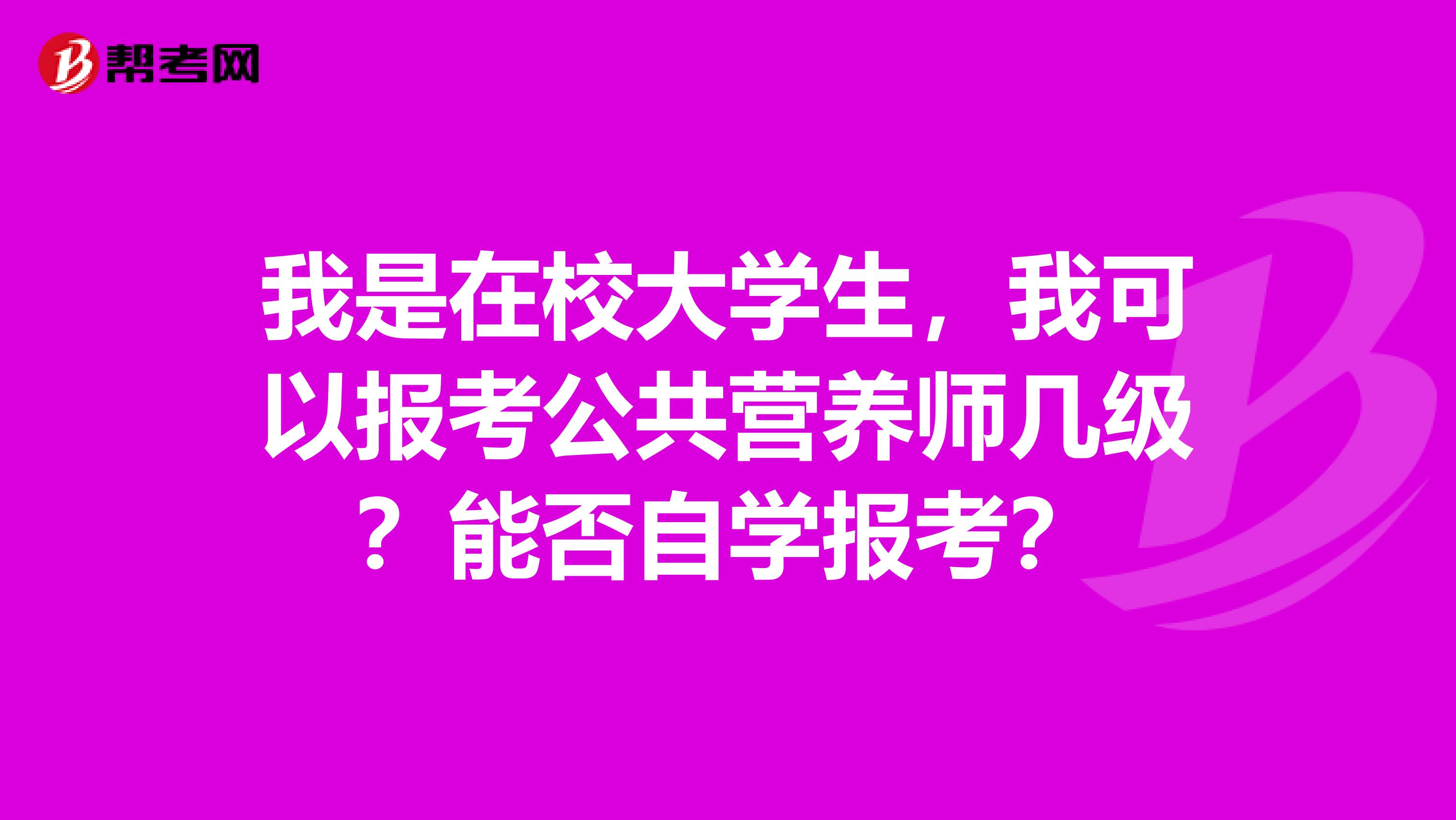 我是在校大学生,我可以报考公共营养师几级?能否自学报考?