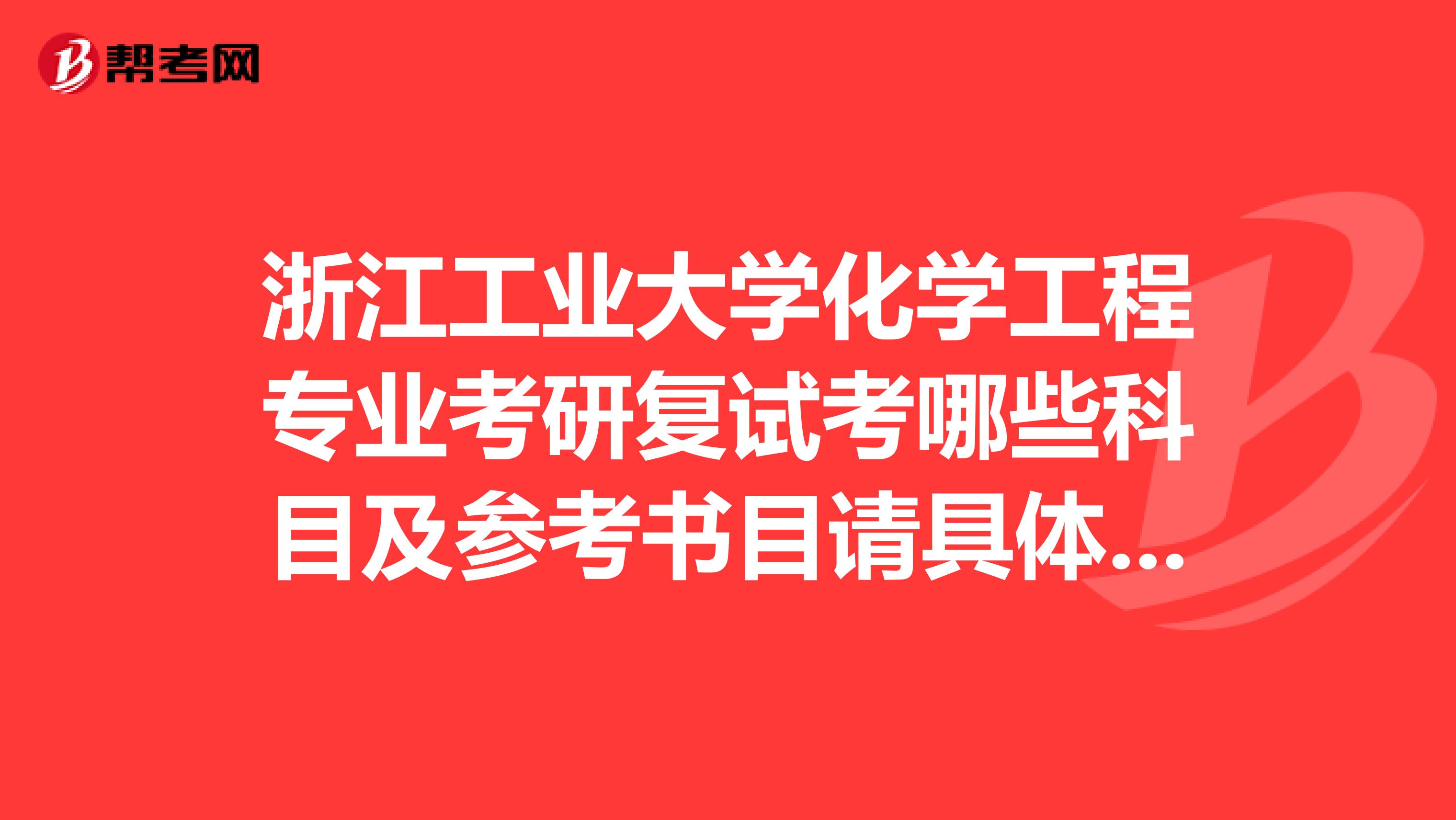 浙江工业大学化学工程专业考研复试考哪些科目及参考书目请具体一点,谢谢