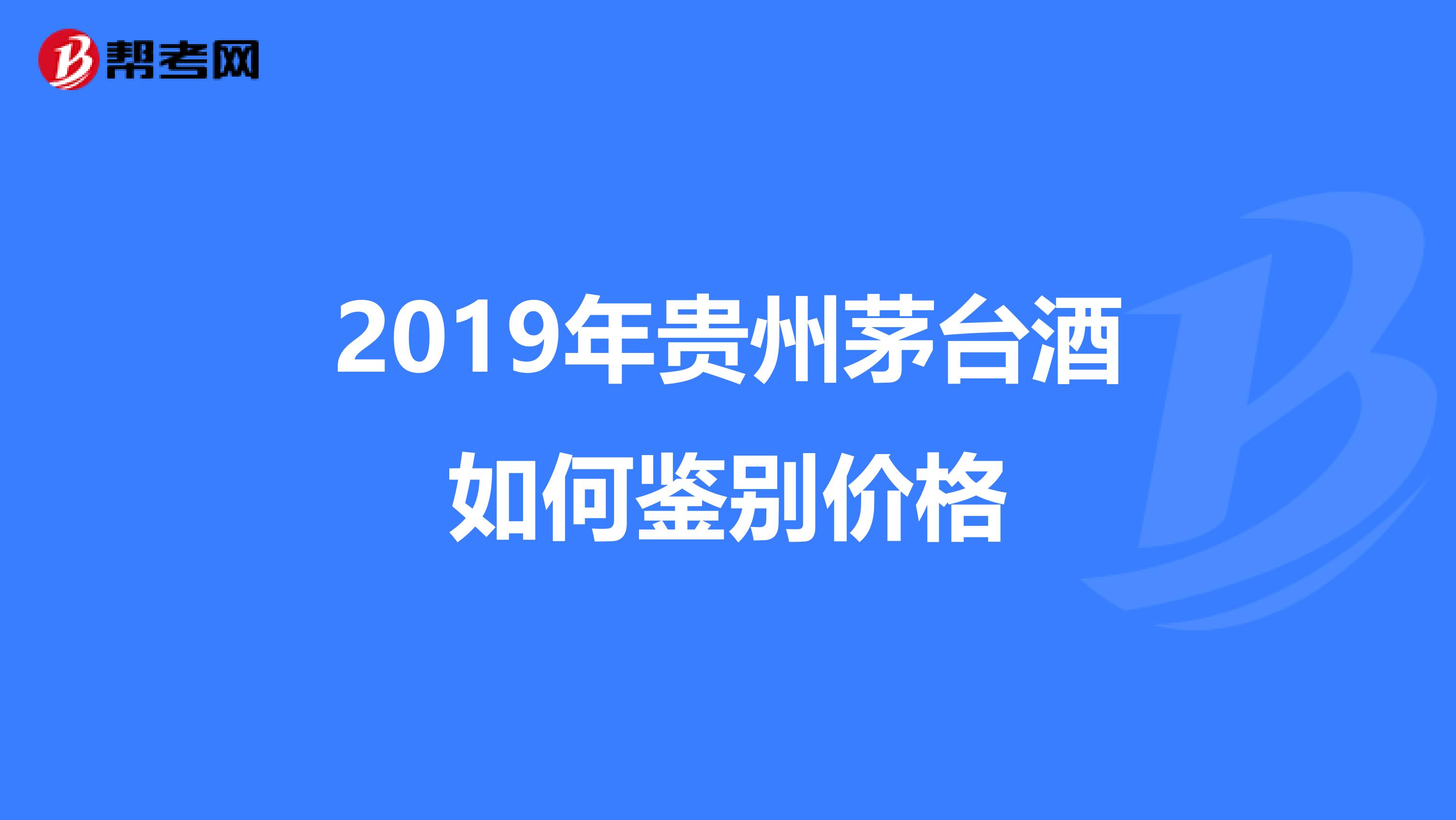 2019年貴州茅臺(tái)酒如何鑒別價(jià)格