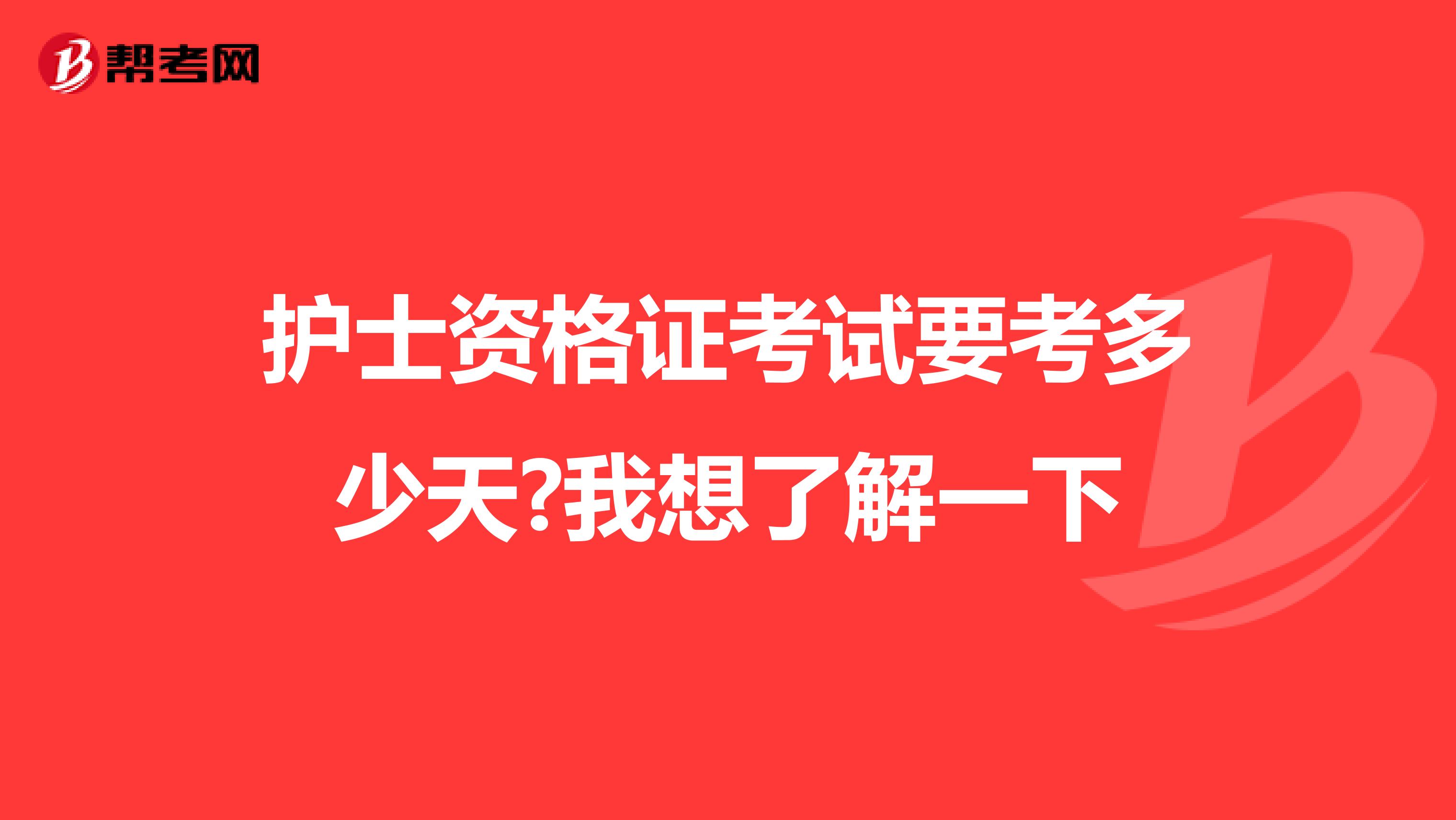 护士资格证考试要考多少天?我想了解一下