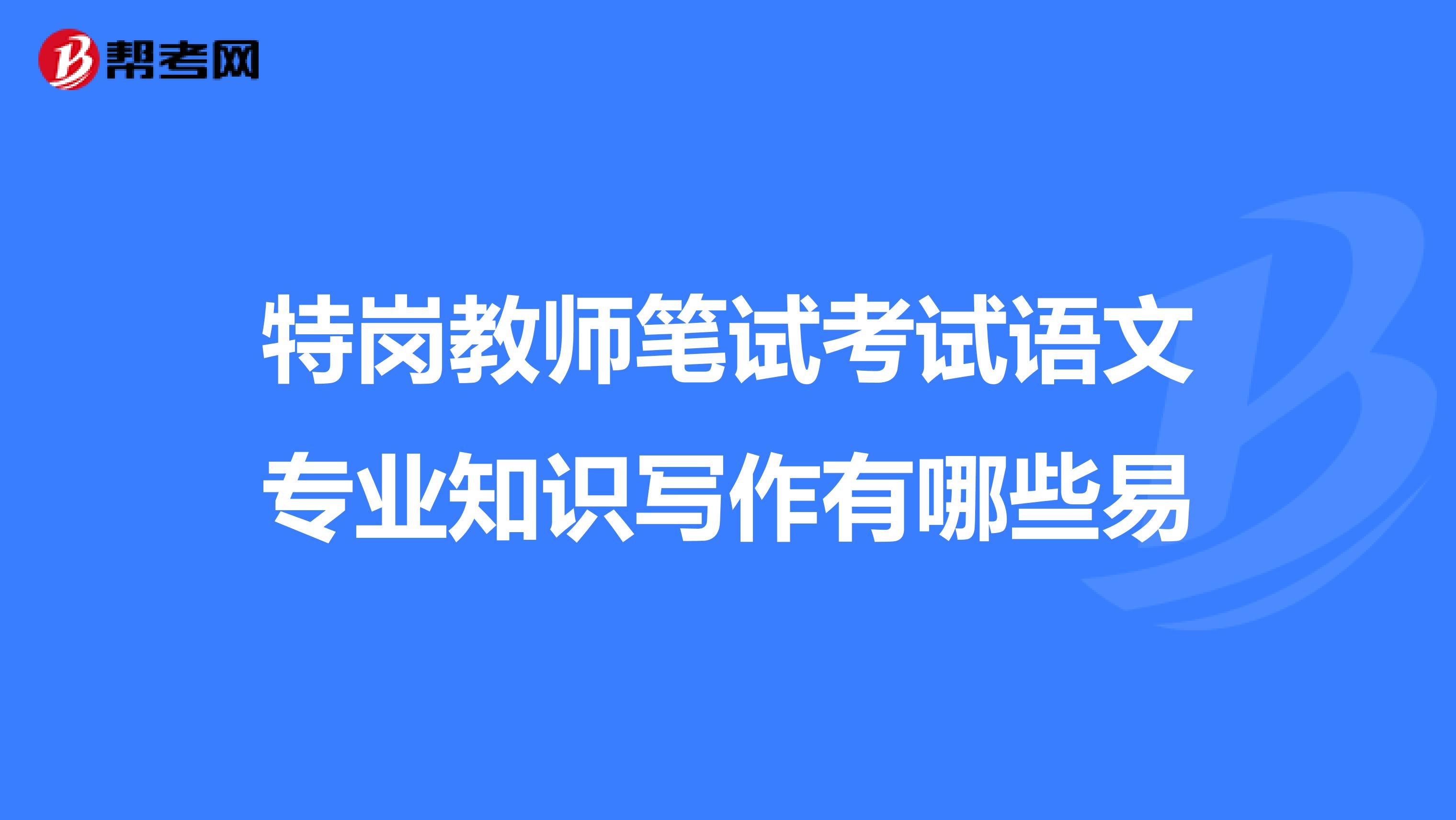 特崗教師筆試考試語文專業知識寫作有哪些易