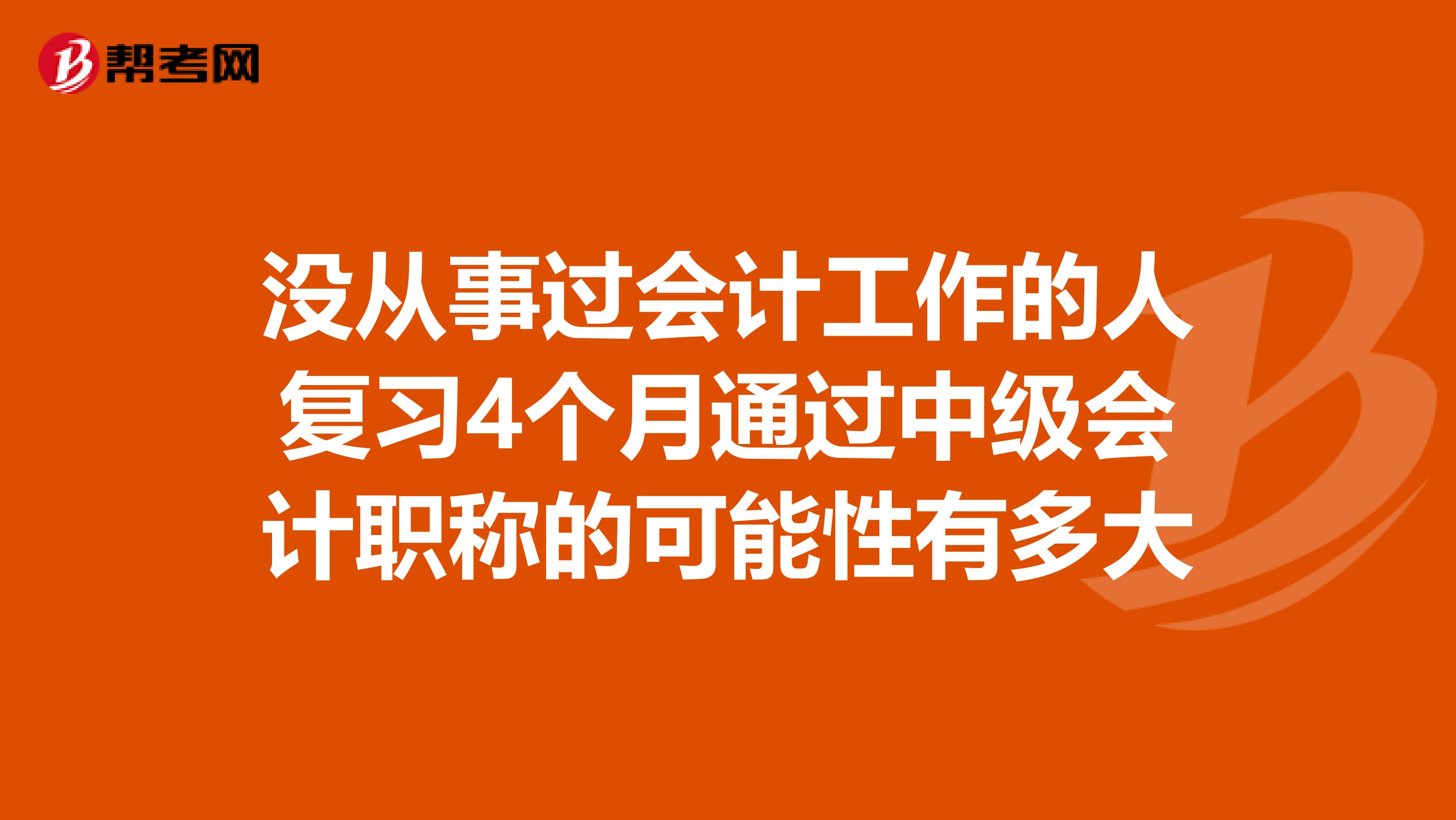 沒從事過會計工作的人復習4個月通過中級會計職稱的可能性有多大