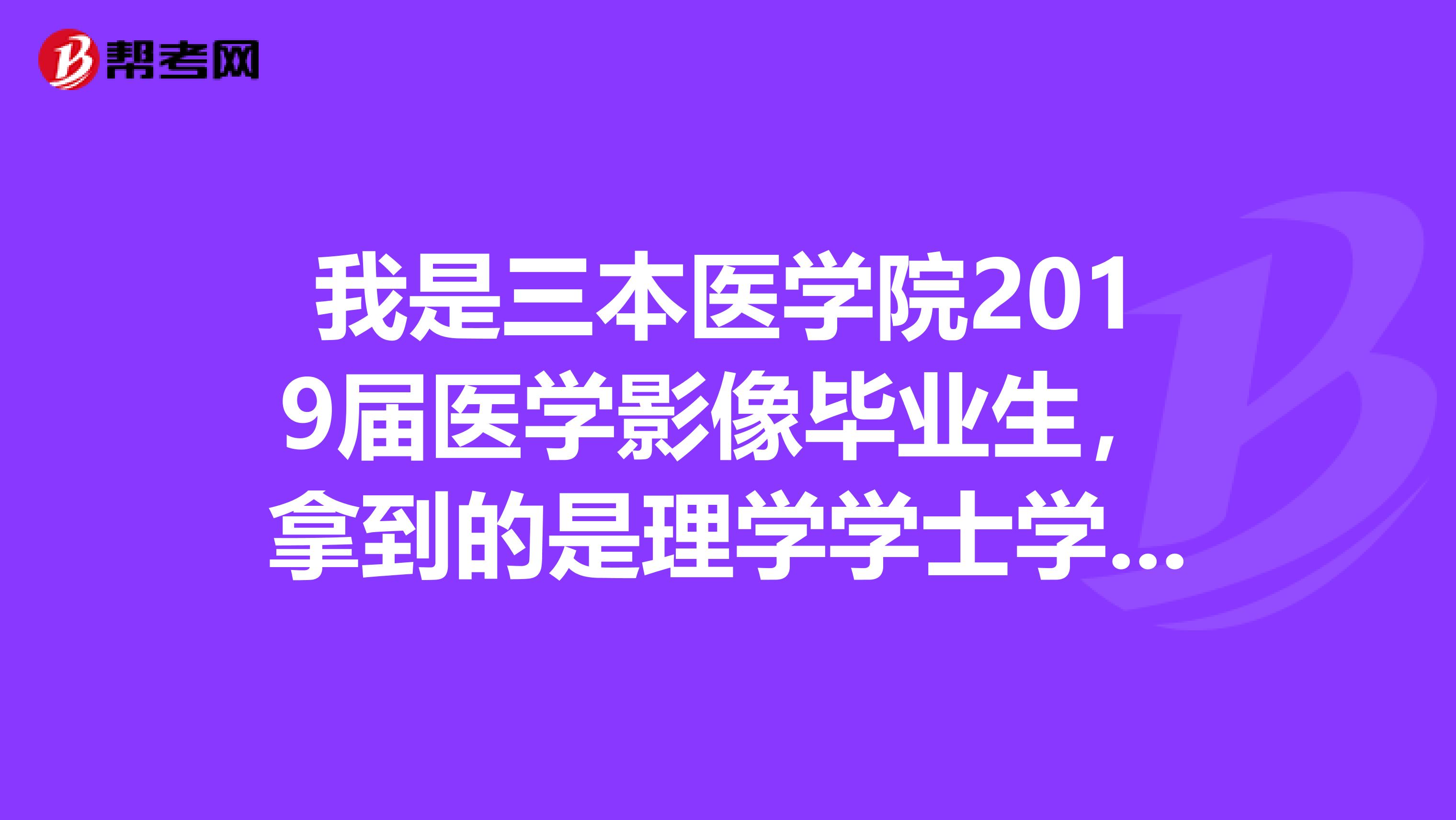 我是三本医学院2019届医学影像毕业生，拿到的是理学学士学位，不知道能否考助理医师或是执业医师资格证