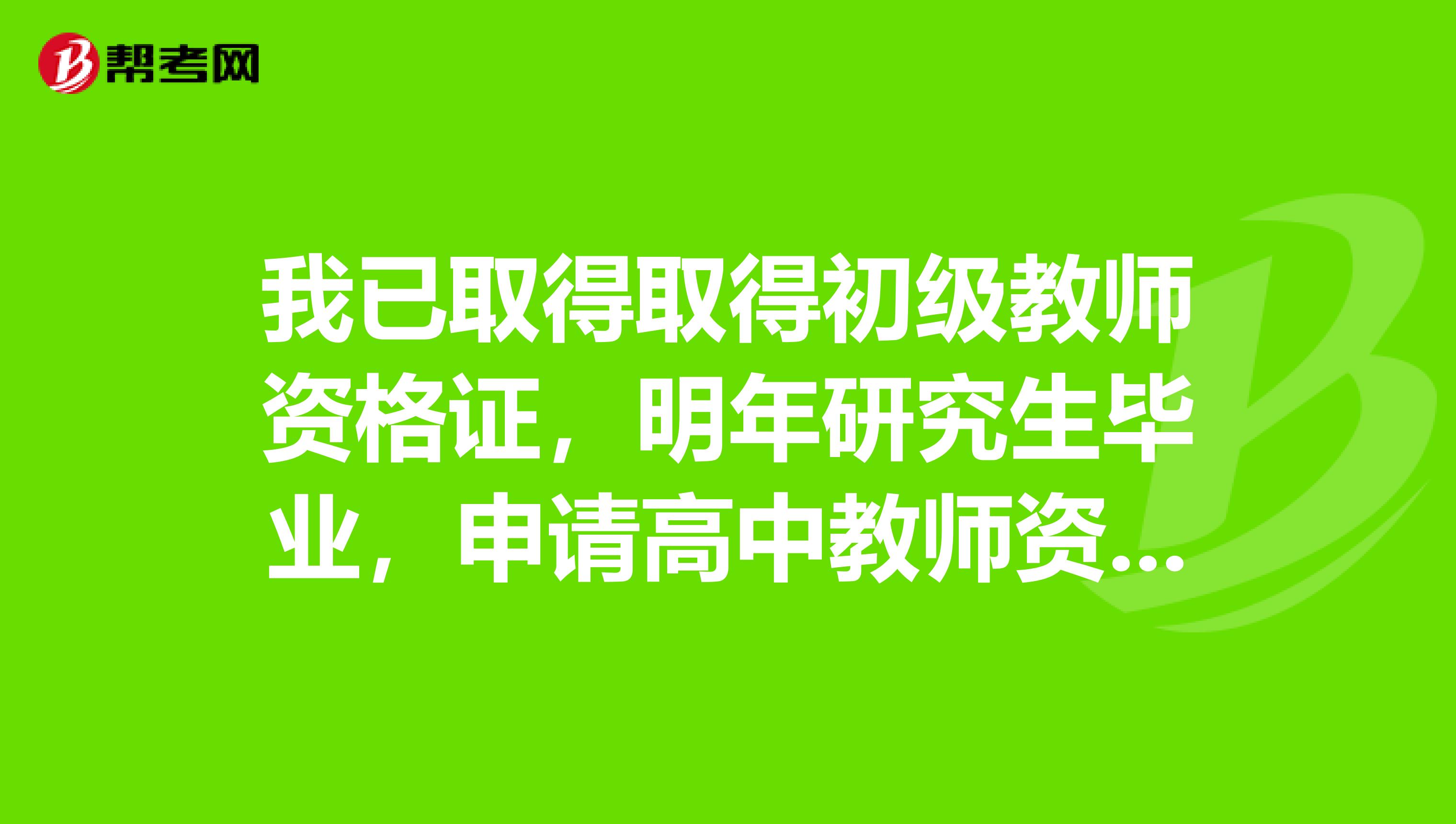 我已取得取得初级教师资格证，明年研究生毕业，申请高中教师资格证需要哪些材料？