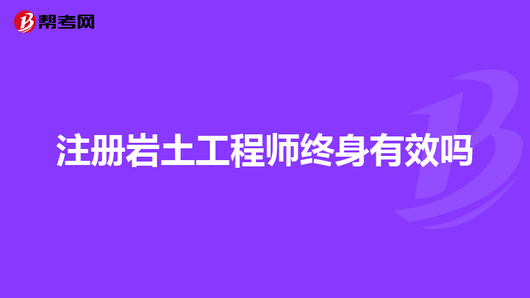 注册岩土工程师终身有效吗