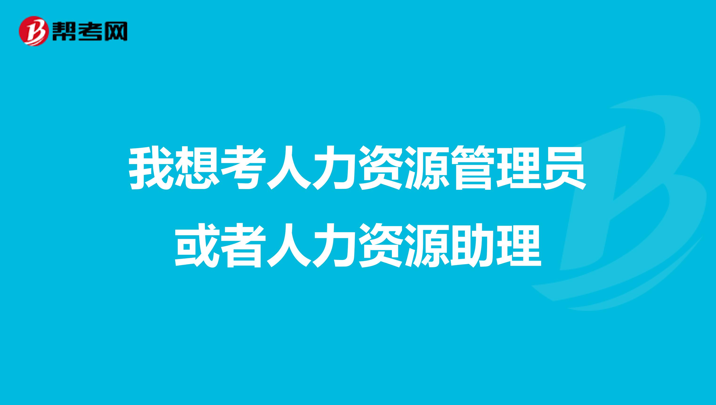 我想考人力资源管理员或者人力资源助理