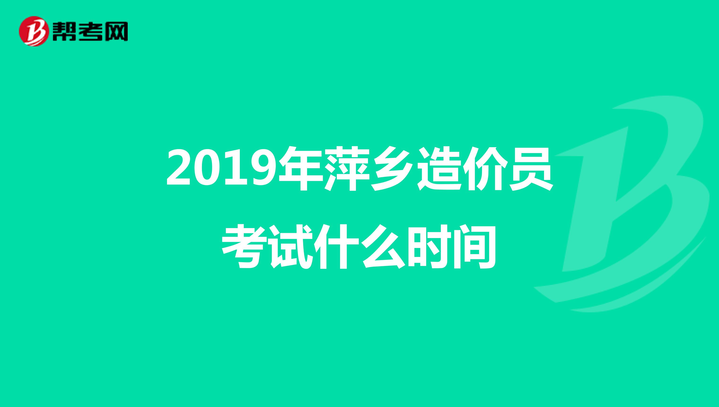 2019年萍乡造价员考试什么时间