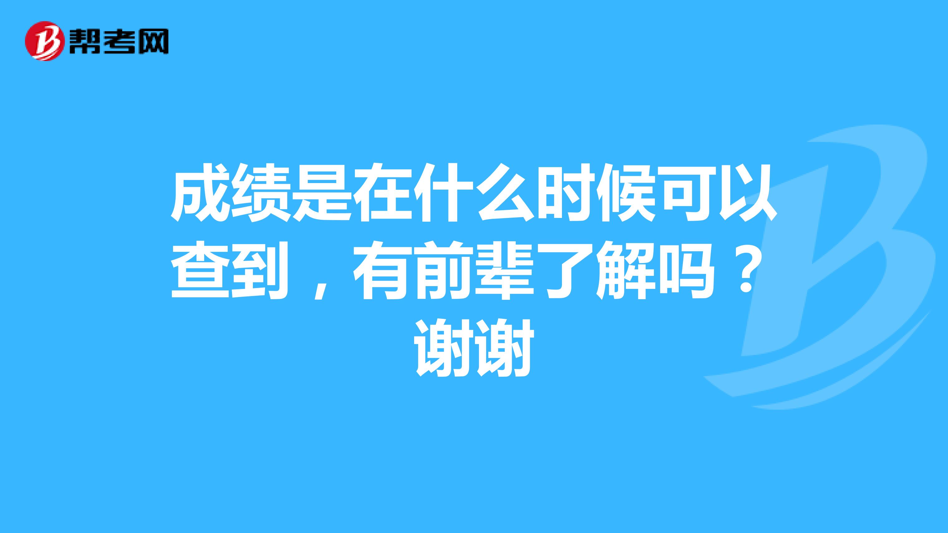 成绩是在什么时候可以查到，有前辈了解吗？谢谢