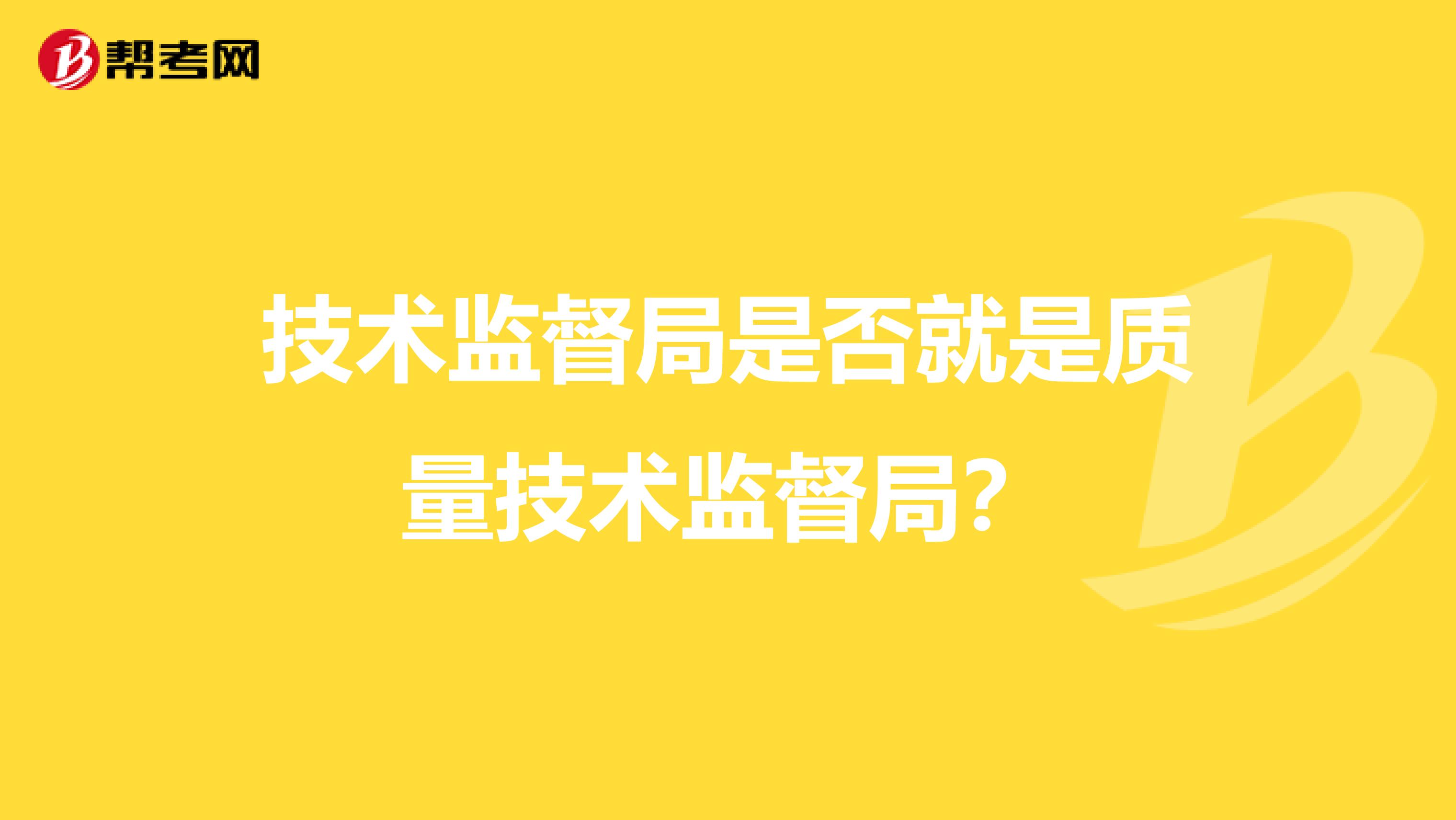 技术监督局是否就是质量技术监督局？