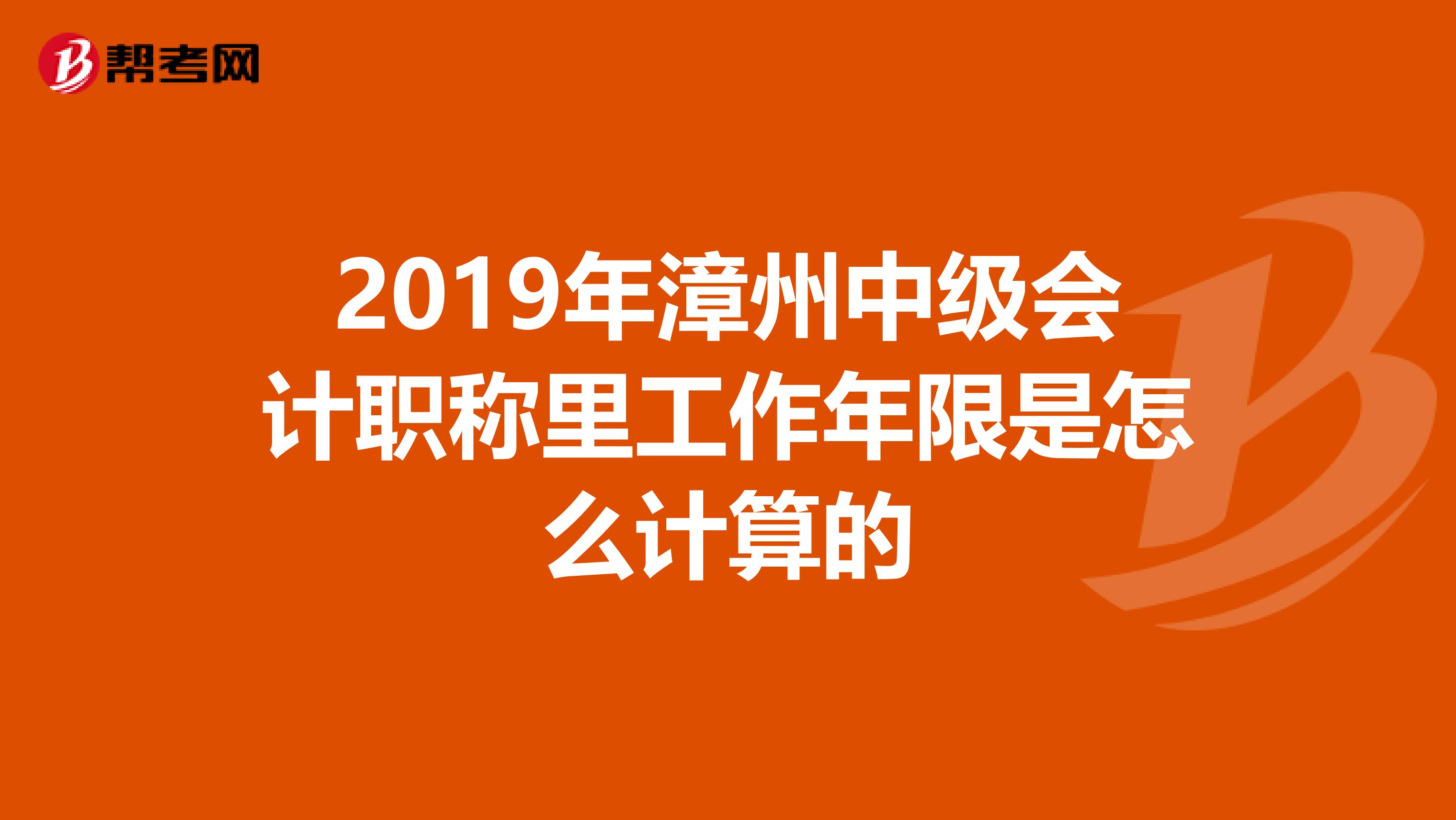 2019年漳州中级会计职称里工作年限是怎么计算的
