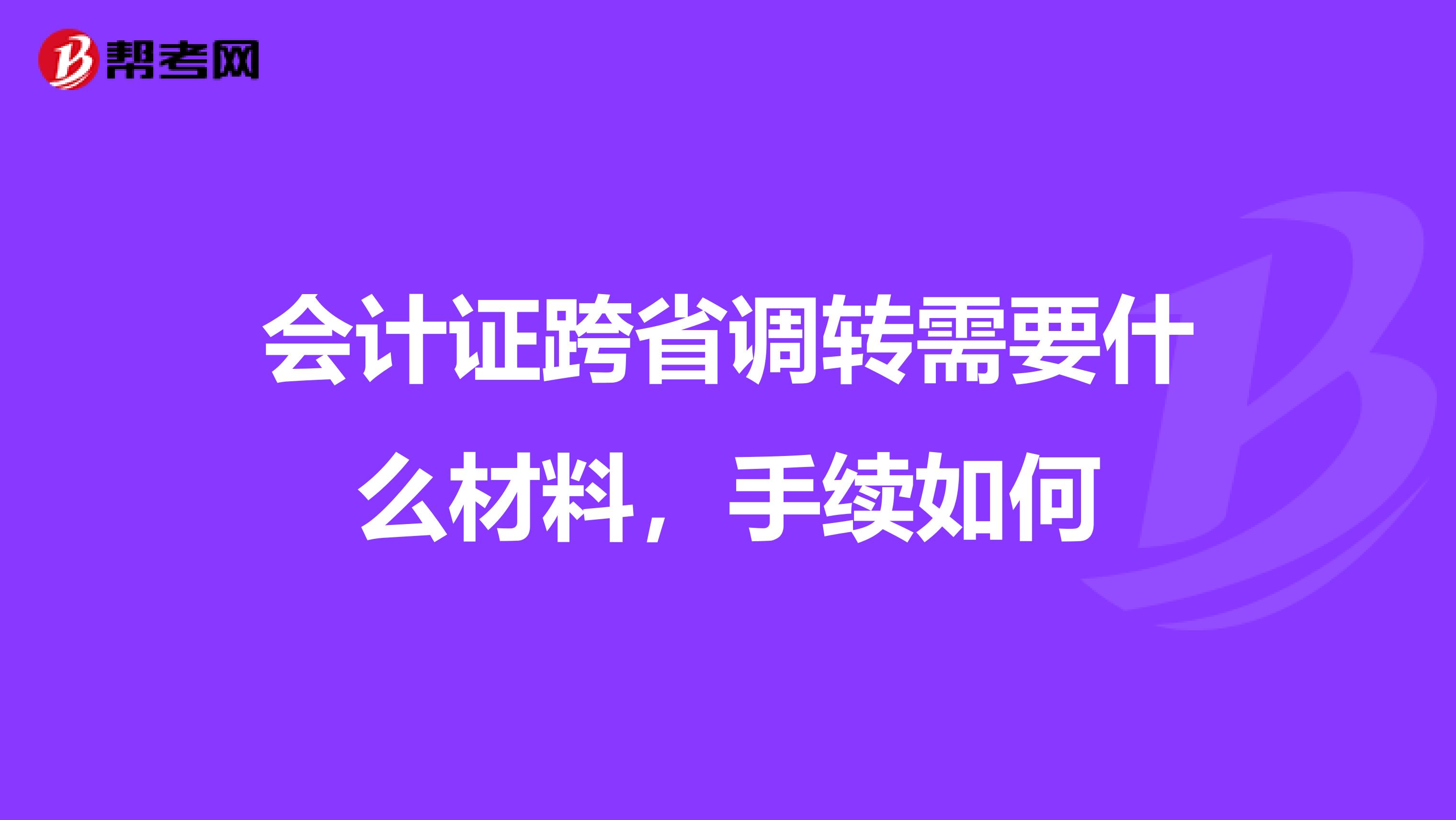 会计证跨省调转需要什么材料，手续如何