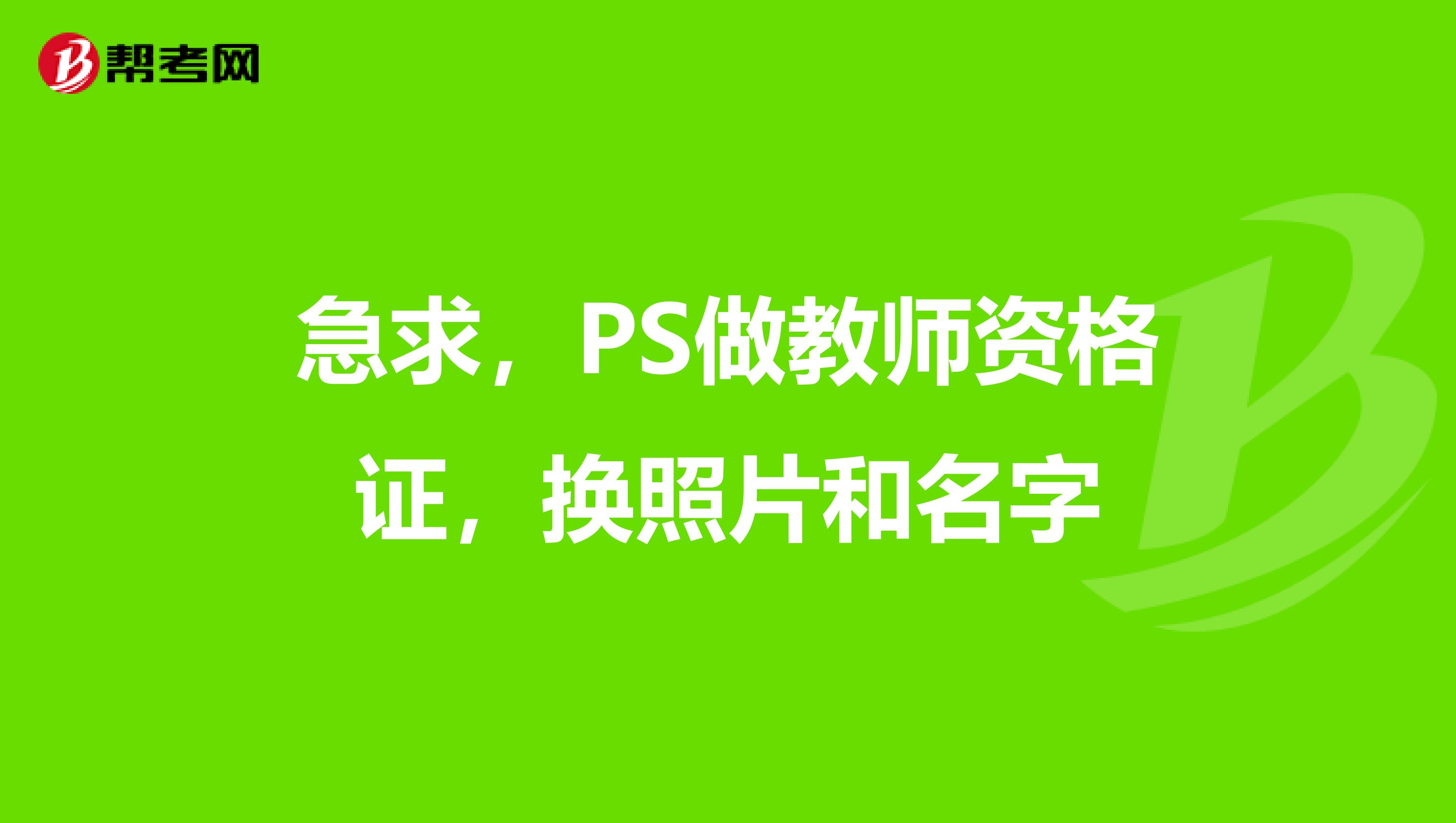 急求,PS做教师资格证,换照片和名字