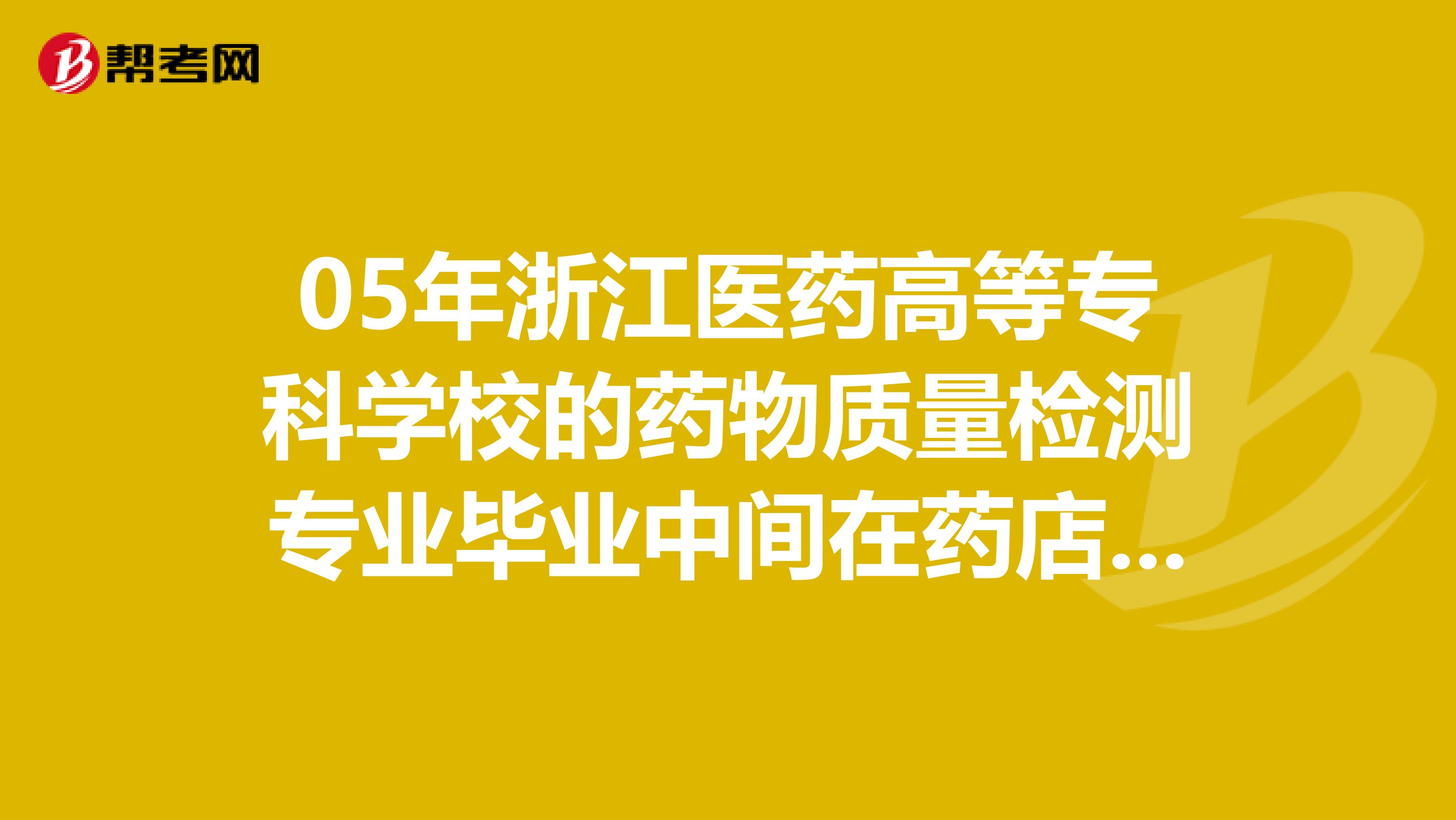 05年浙江医药高等专科学校的药物质量检测专业毕业中间在药店和医药公司里做业务不到5年我能考执业药师吗