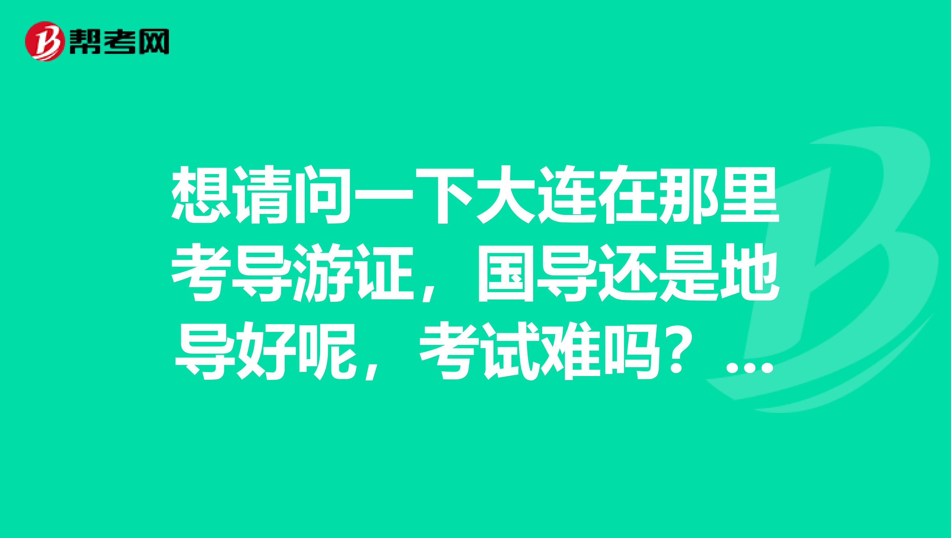 想请问一下大连在那里考导游证，国导还是地导好呢，考试难吗？要是考国导证要学历吗，我是中专学历能考吗