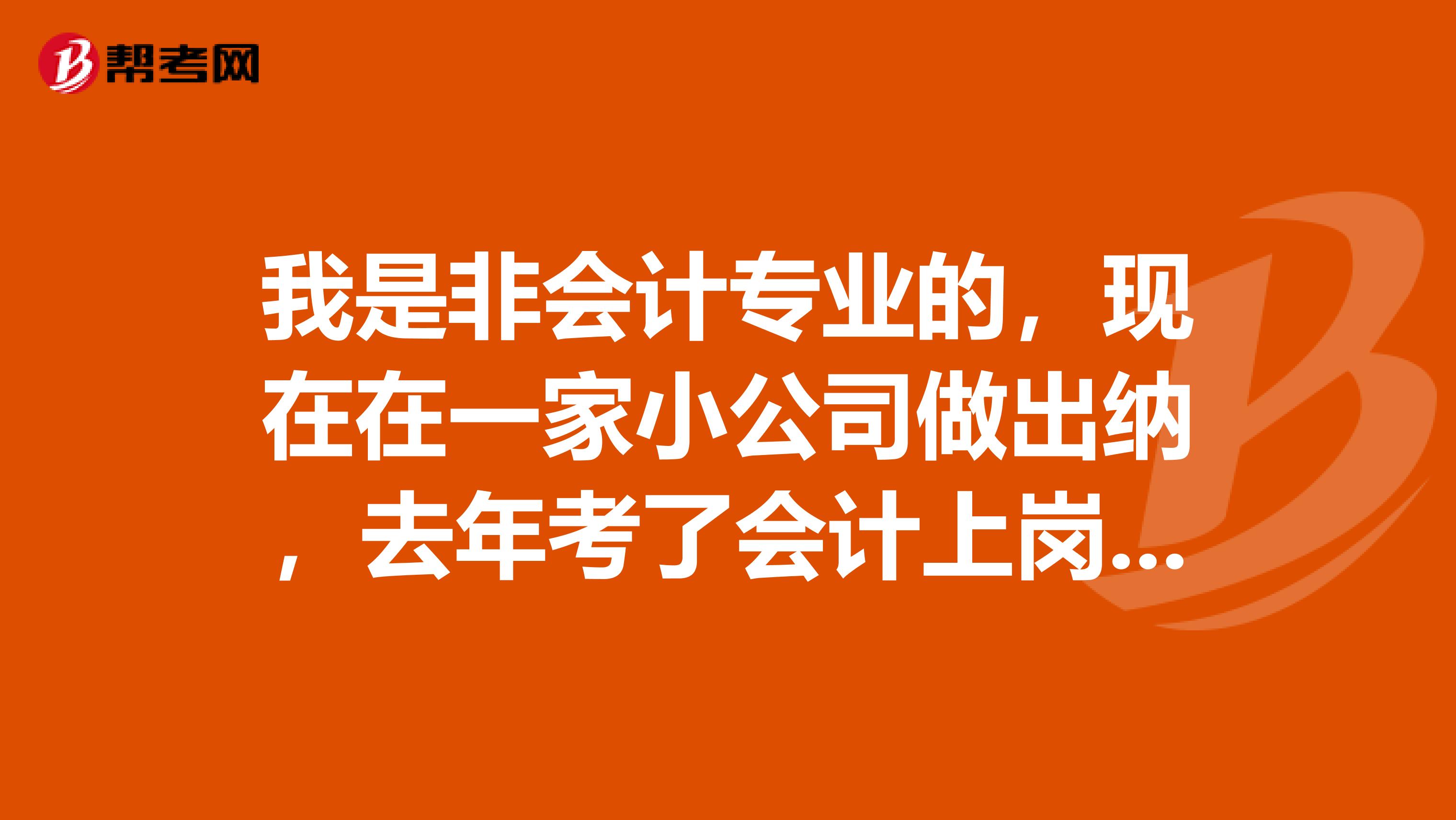 我是非会计专业的，现在在一家小公司做出纳，去年考了会计上岗证，现在想报考初级会计师，请大家给点意见