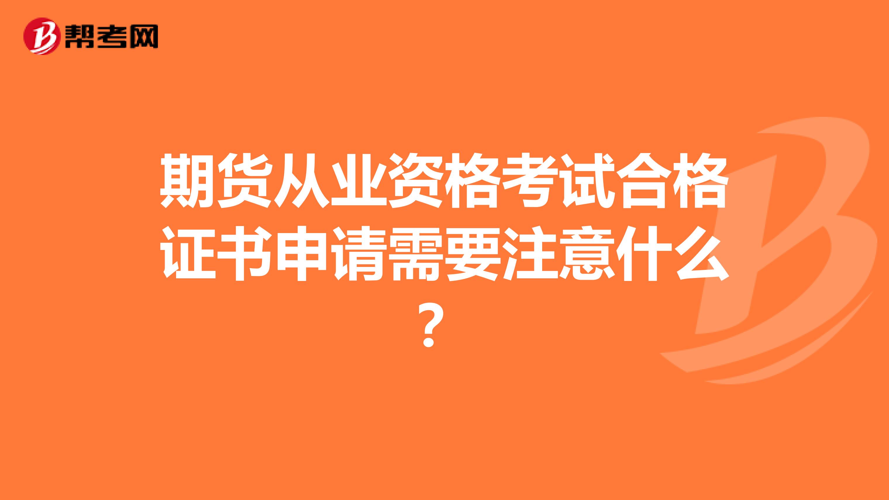 期货从业资格考试合格证书申请需要注意什么？