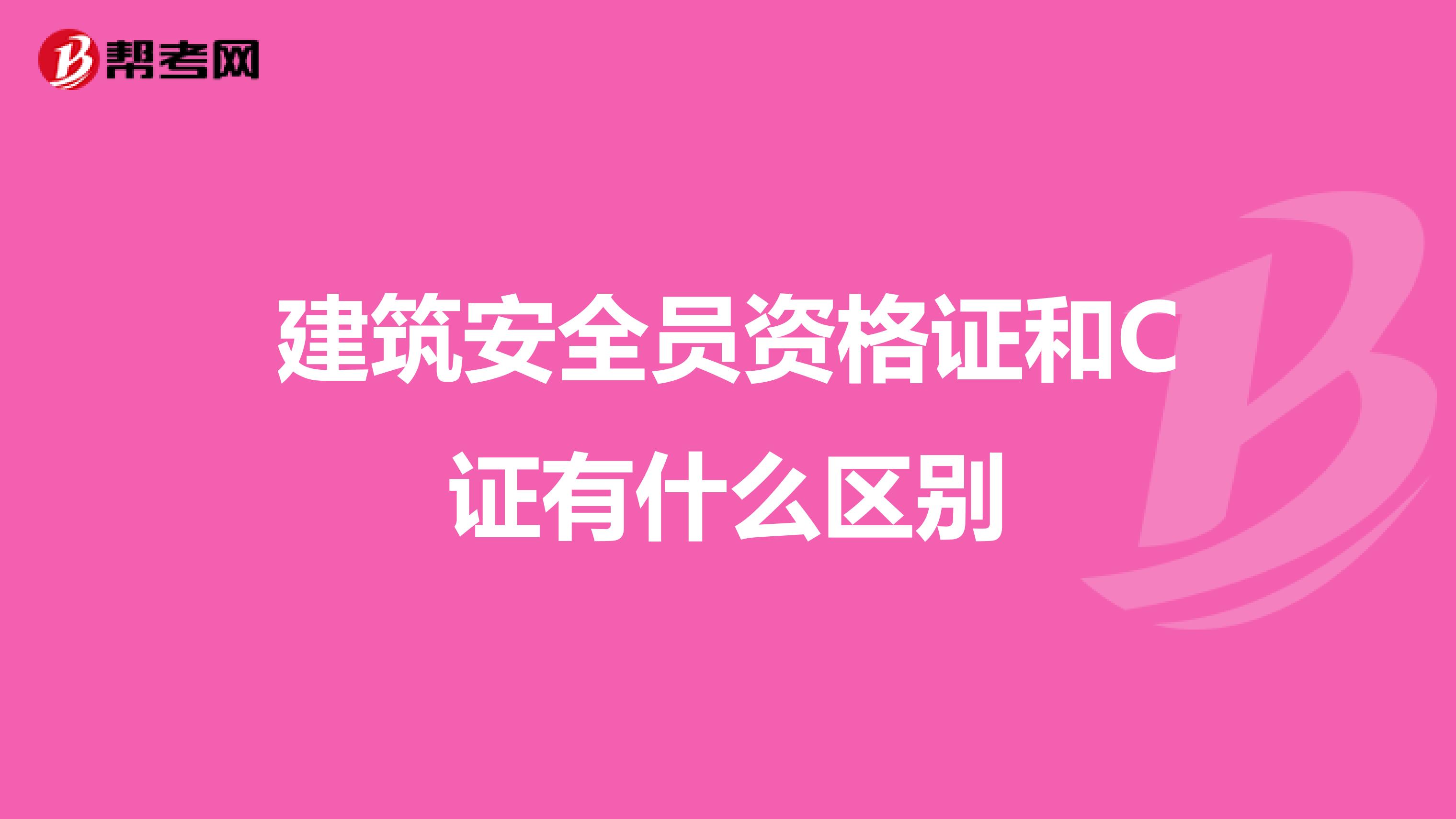 建筑安全员资格证和C证有什么区别