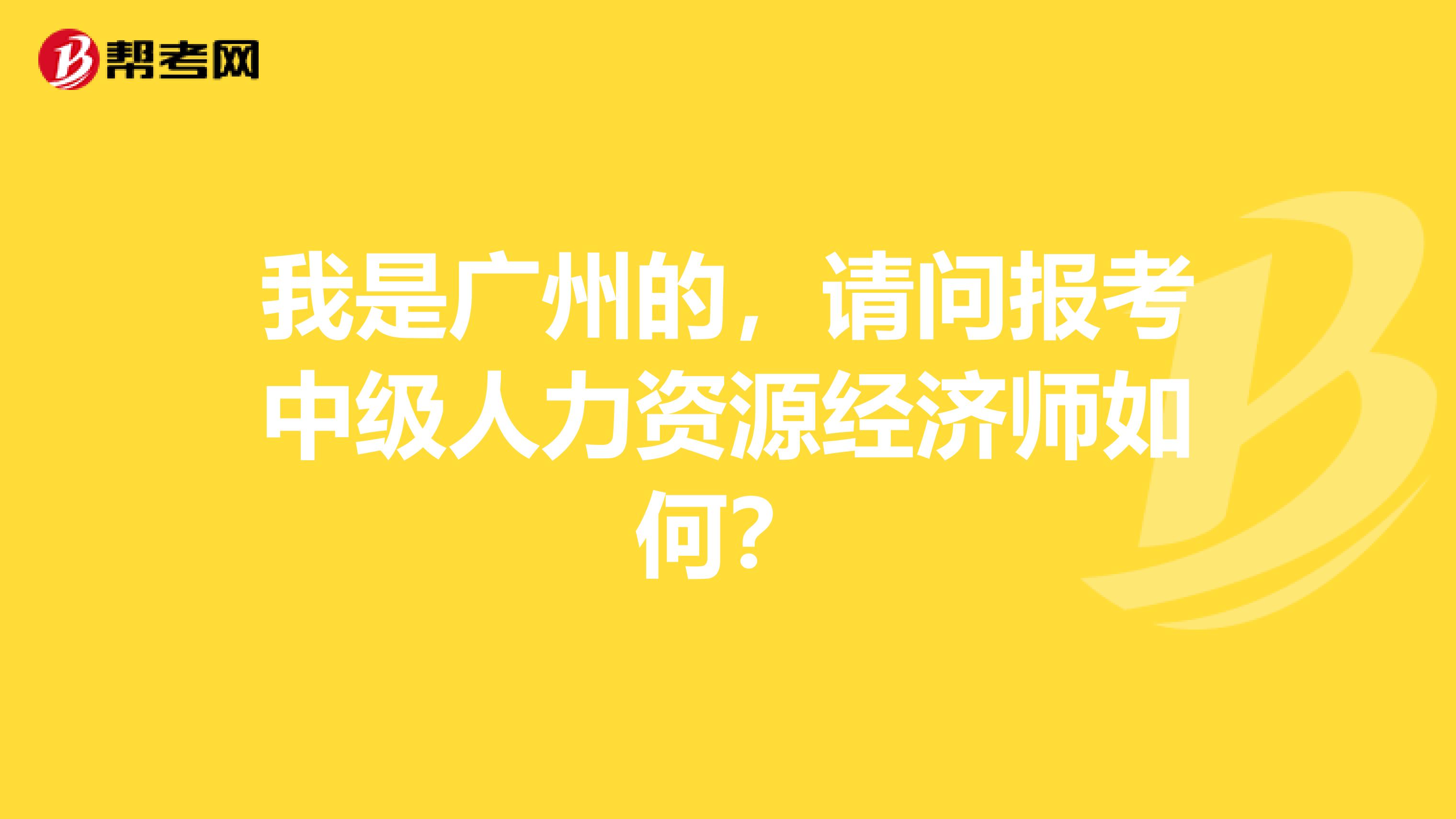 我是广州的，请问报考中级人力资源经济师如何？