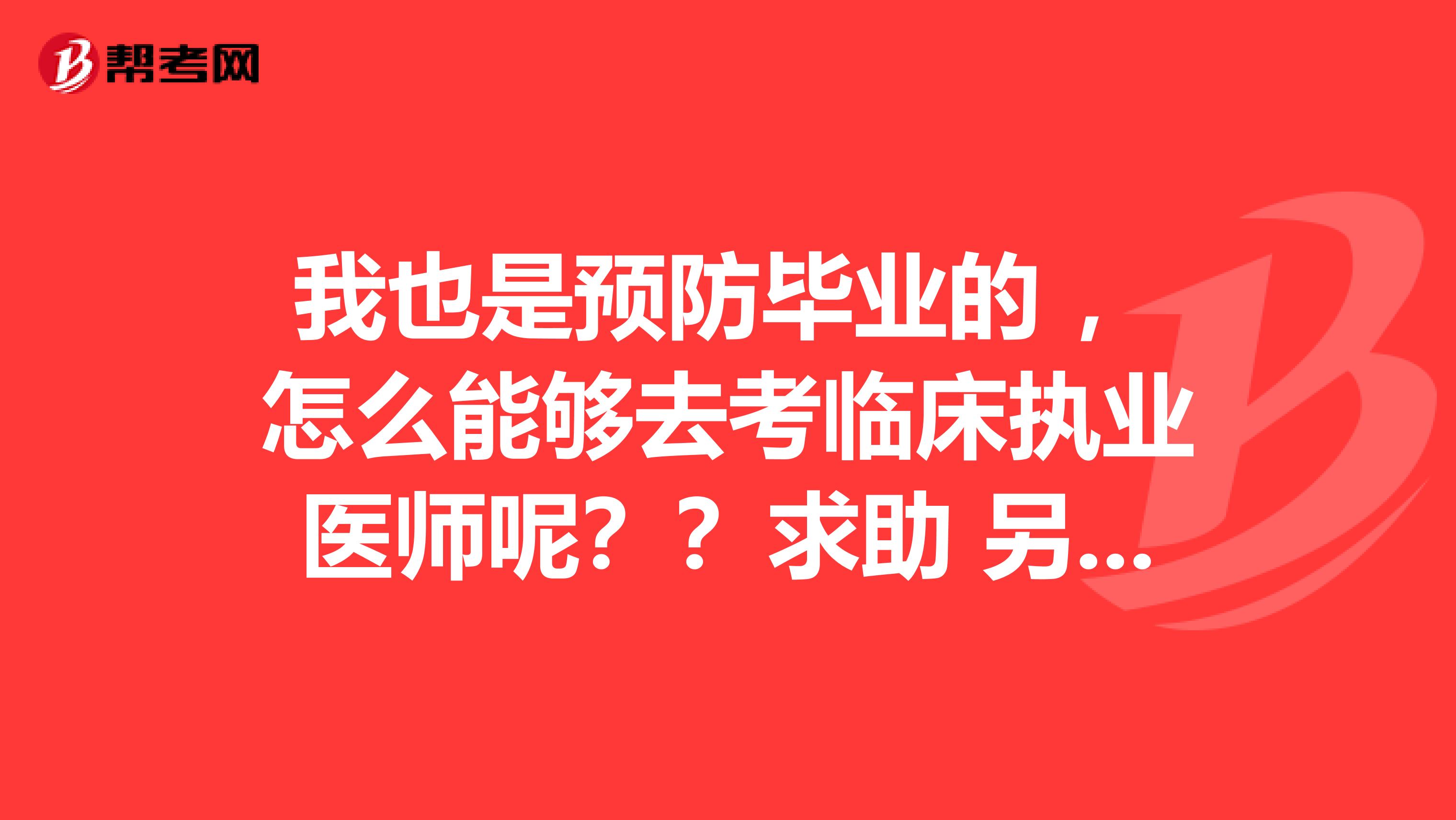 我也是预防毕业的 ,怎么能够去考临床执业医师呢??求助 另外可以报考临床科学学位吗?