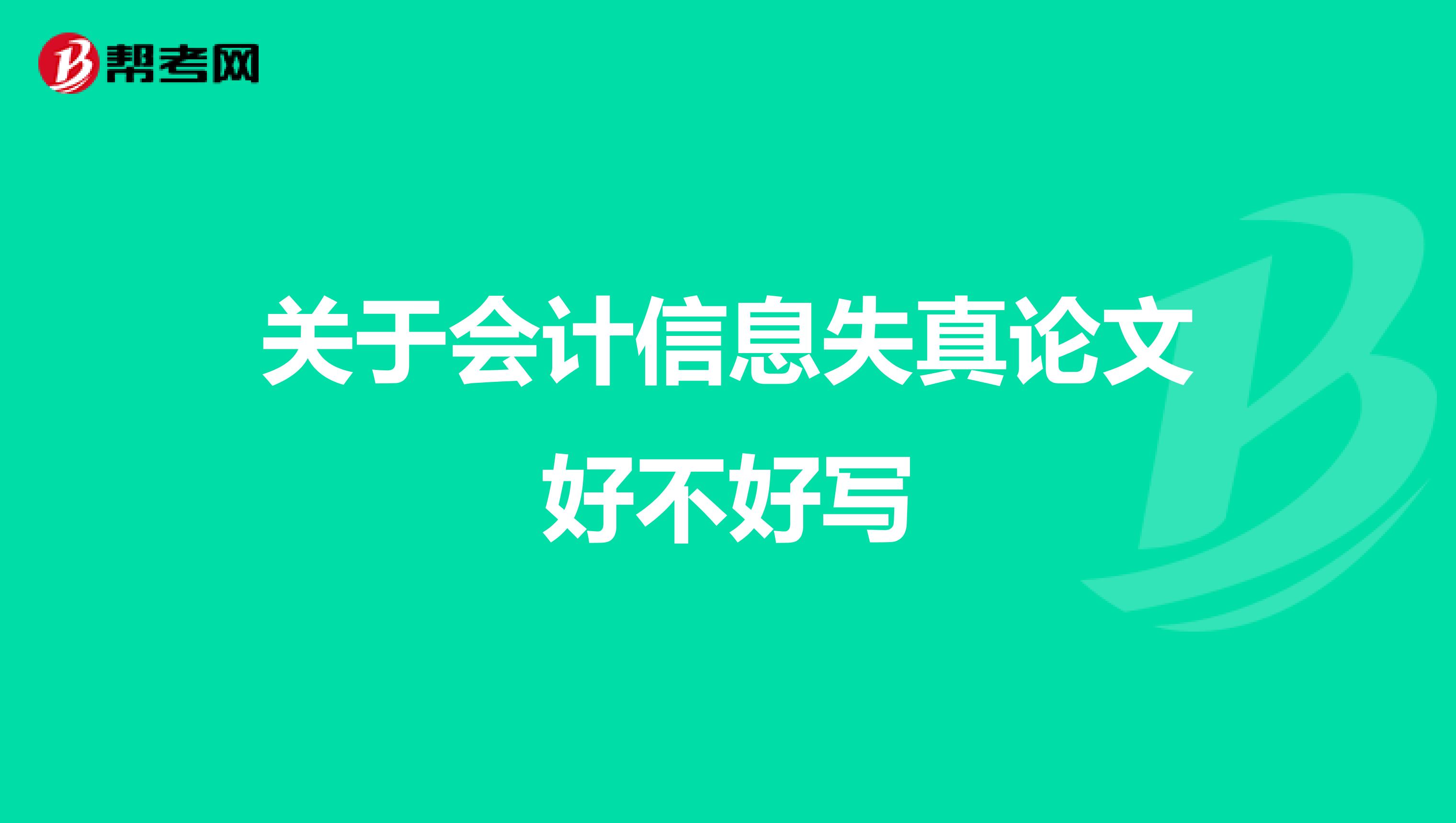 关于会计信息失真论文好不好写