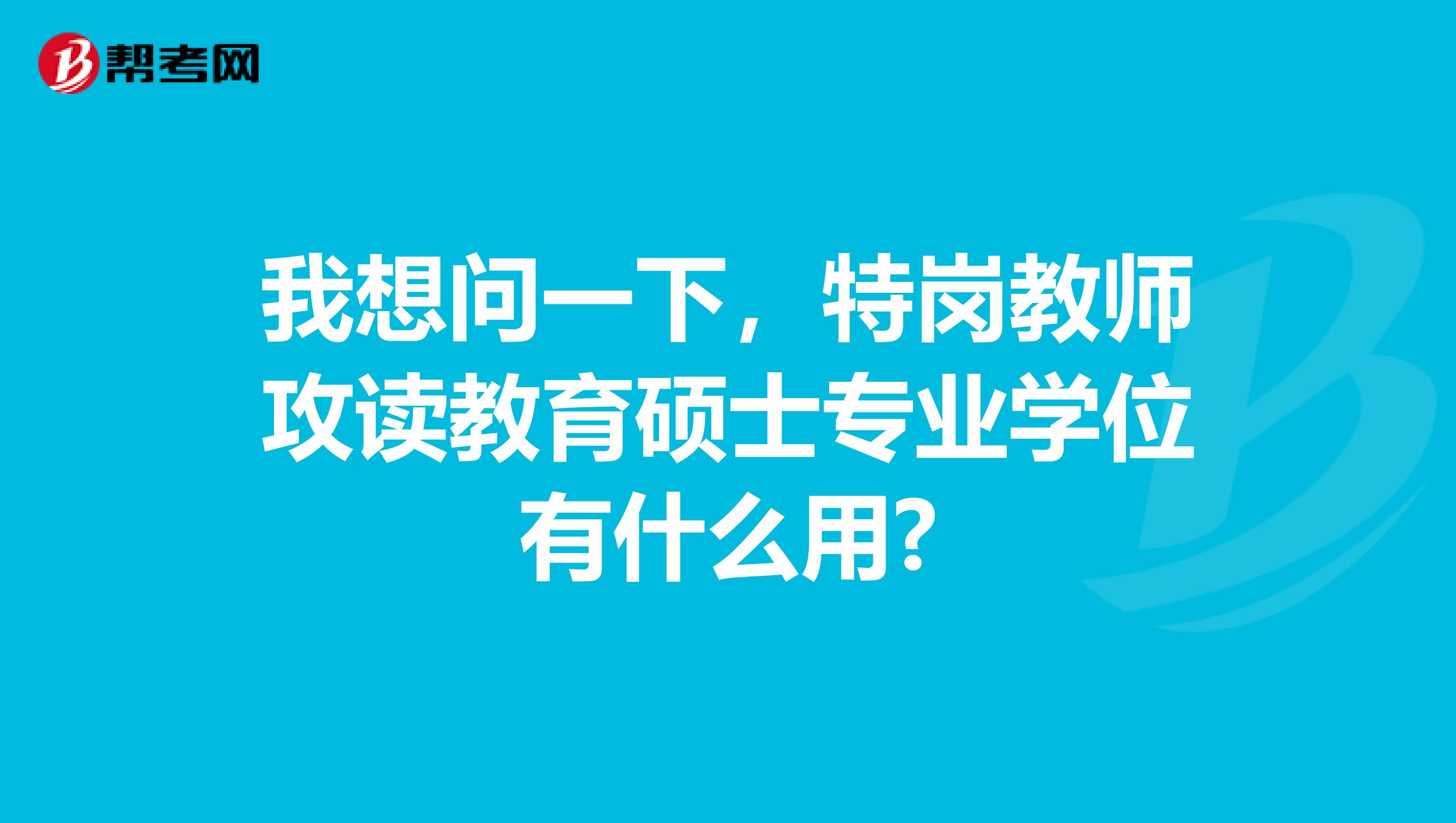 我想问一下,特岗教师攻读教育硕士专业学位有什么用?
