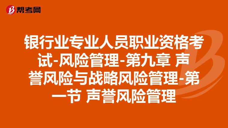 银行业专业人员职业资格考试-风险管理-第九章 声誉风险与战略风险管理-第一节 声誉风险管理