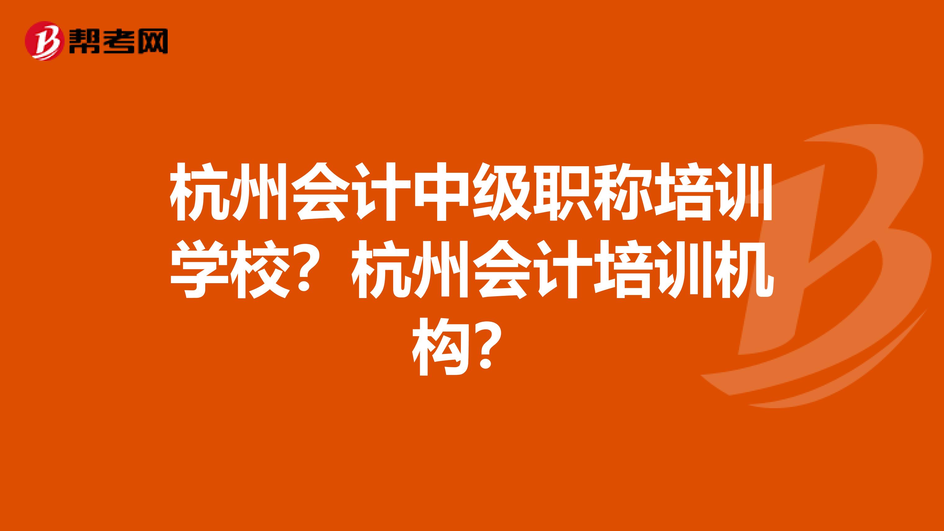 杭州会计中级职称培训学校？杭州会计培训机构？
