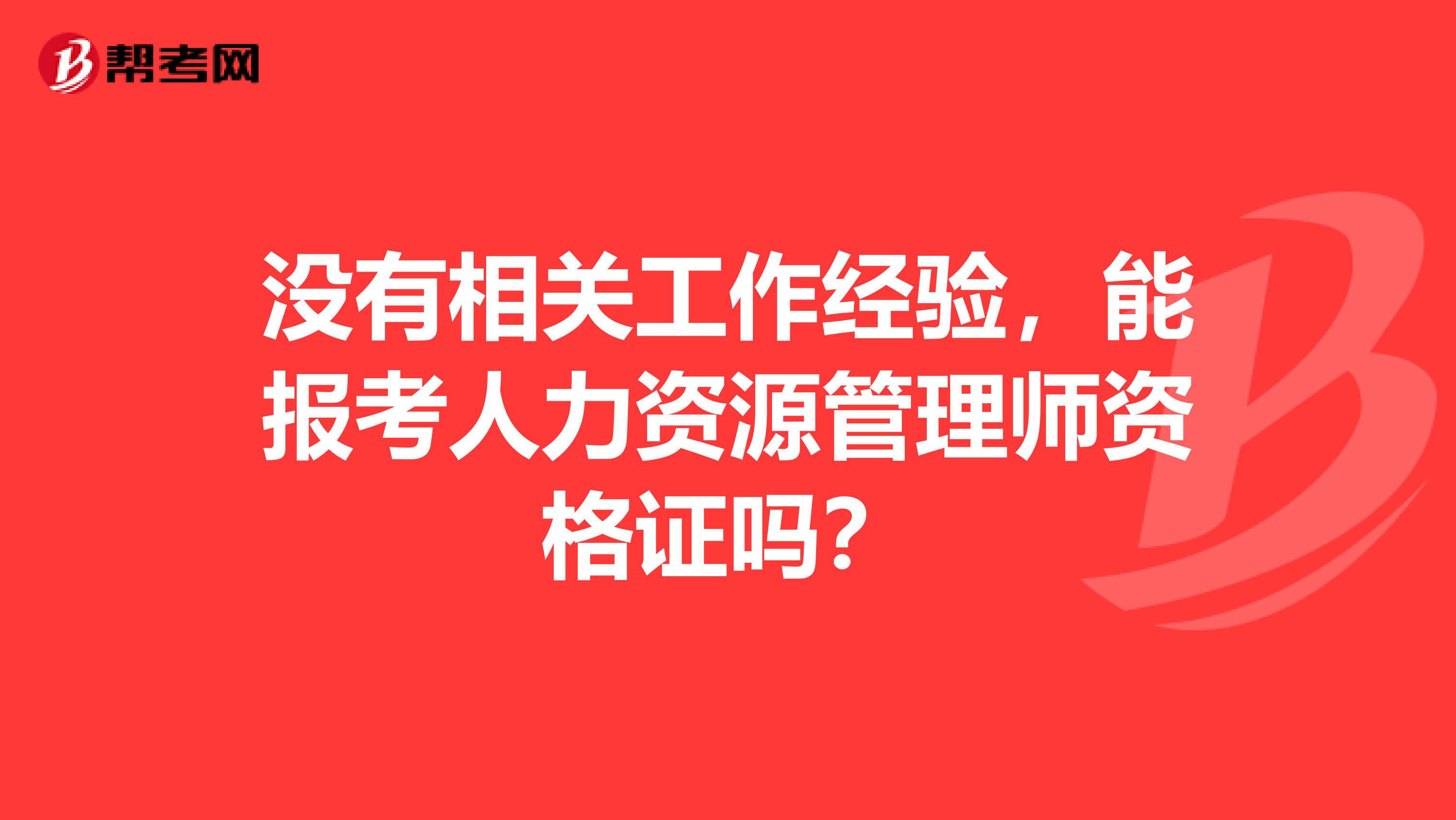 没有相关工作经验，能报考人力资源管理师资格证吗？