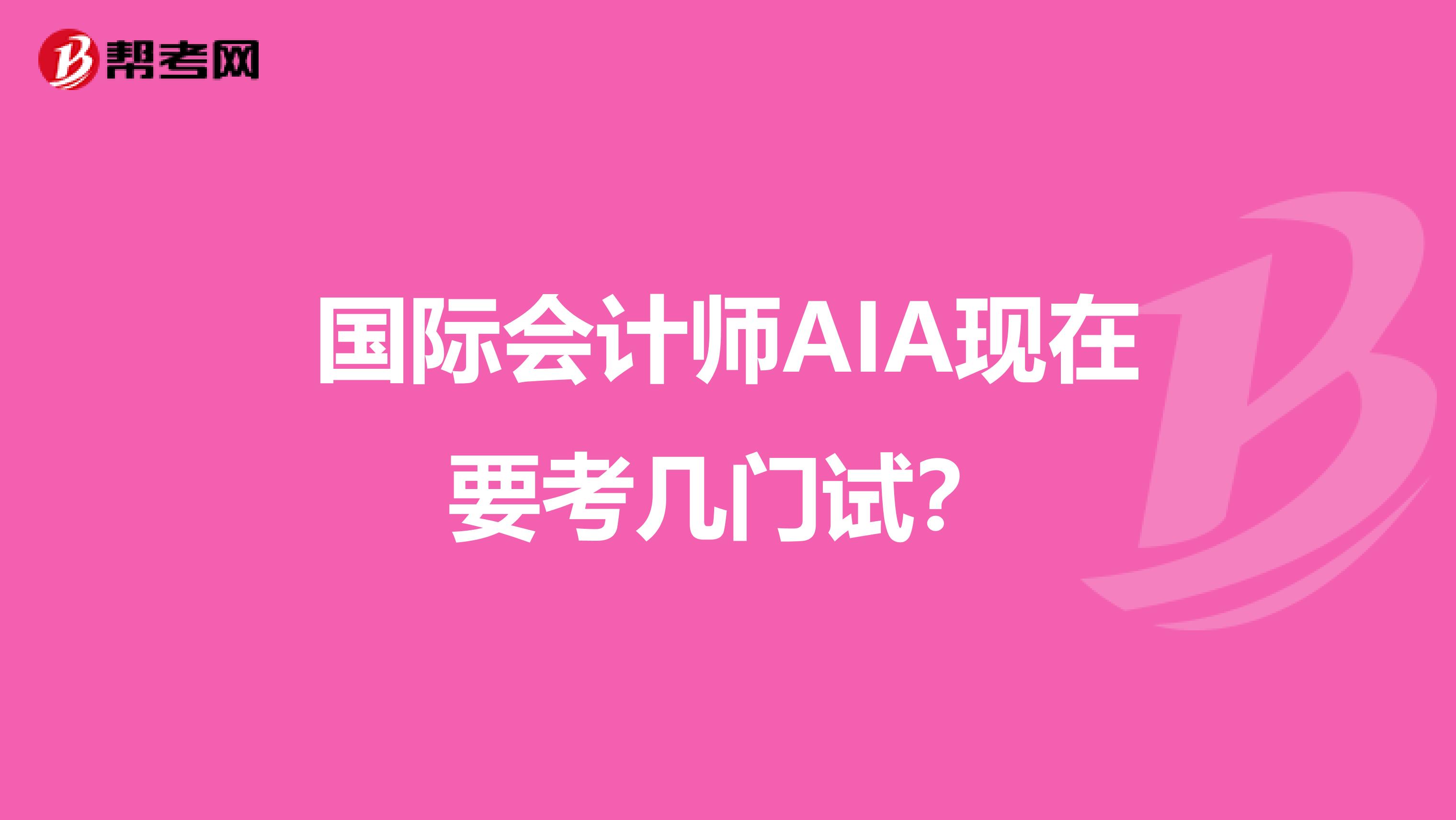 国际会计师AIA现在要考几门试？