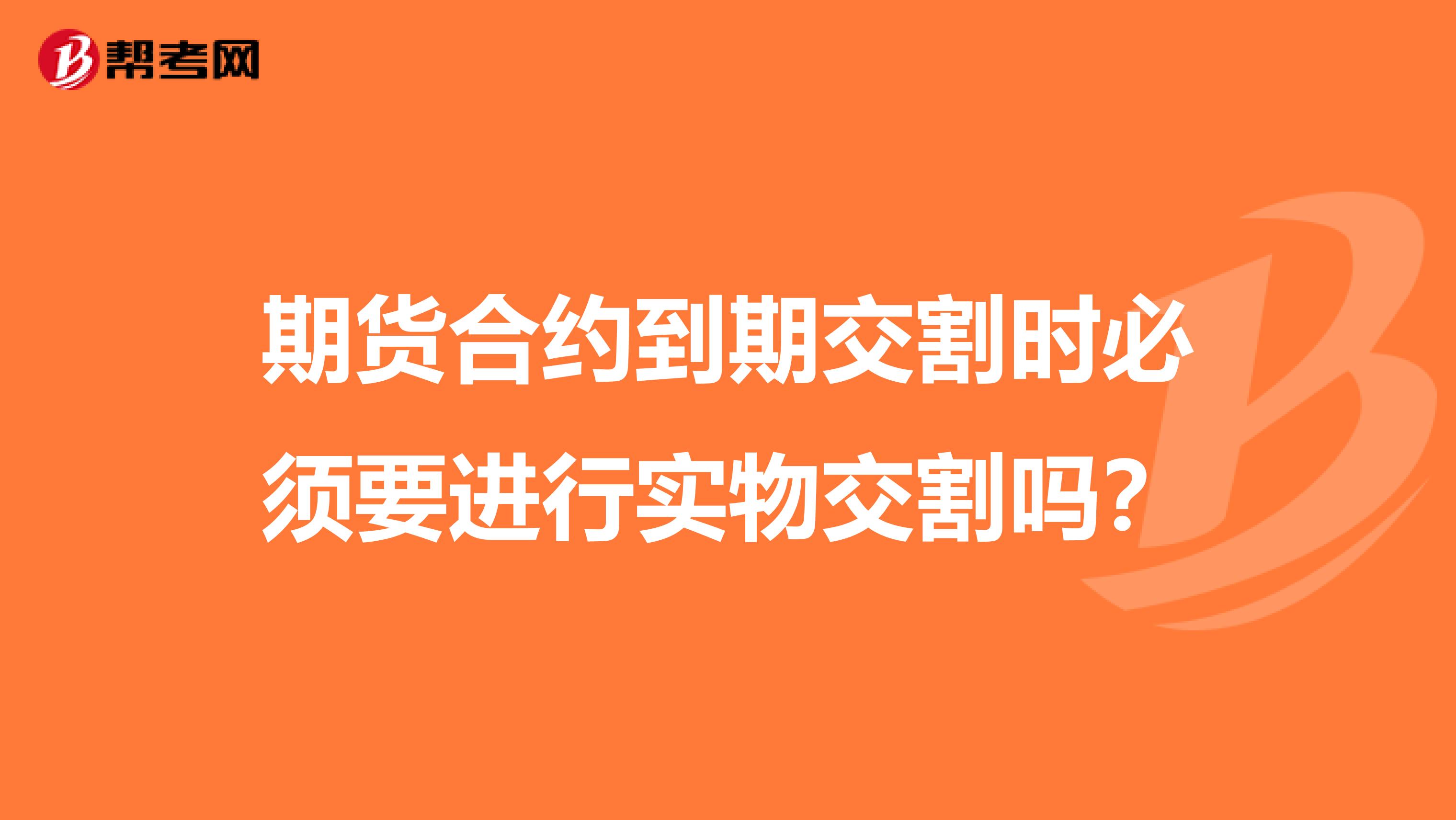 期货合约到期交割时必须要进行实物交割吗?