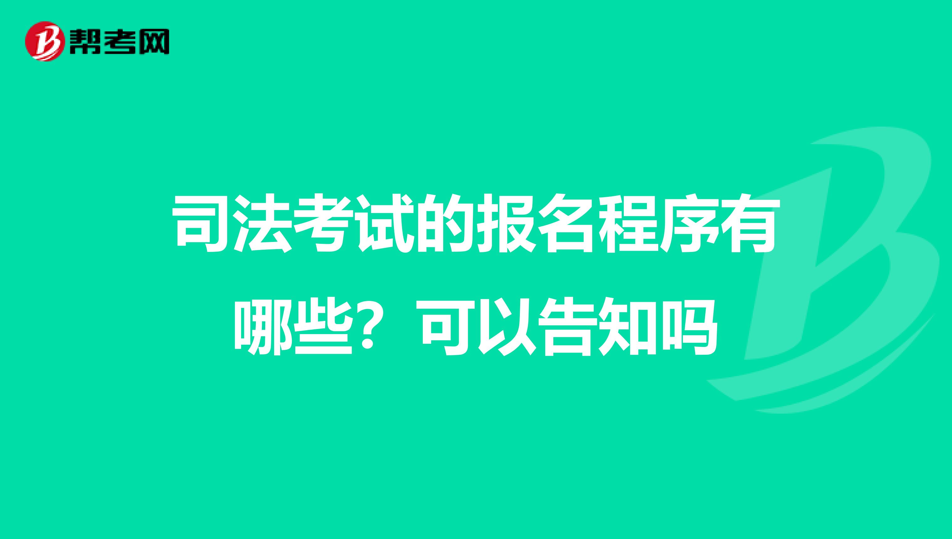 司法考试的报名程序有哪些?可以告知吗