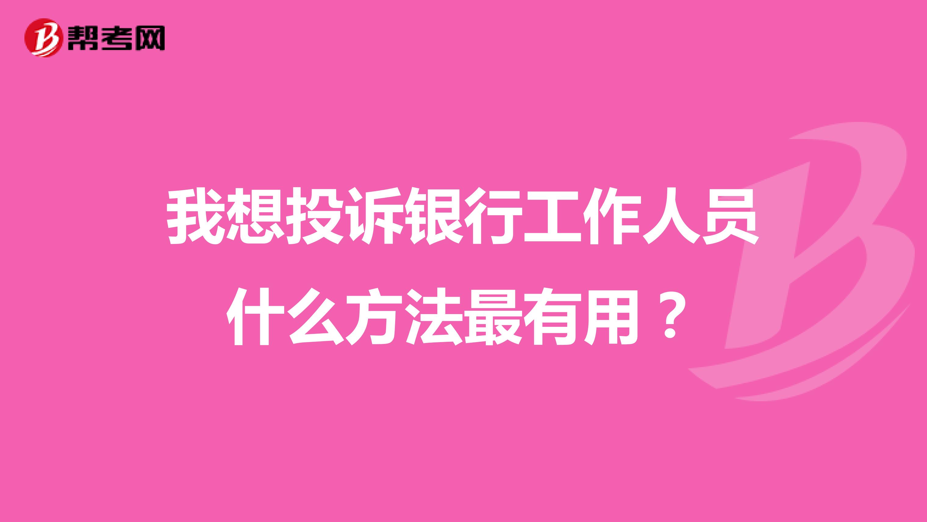 我想投诉银行工作人员什么方法最有用？