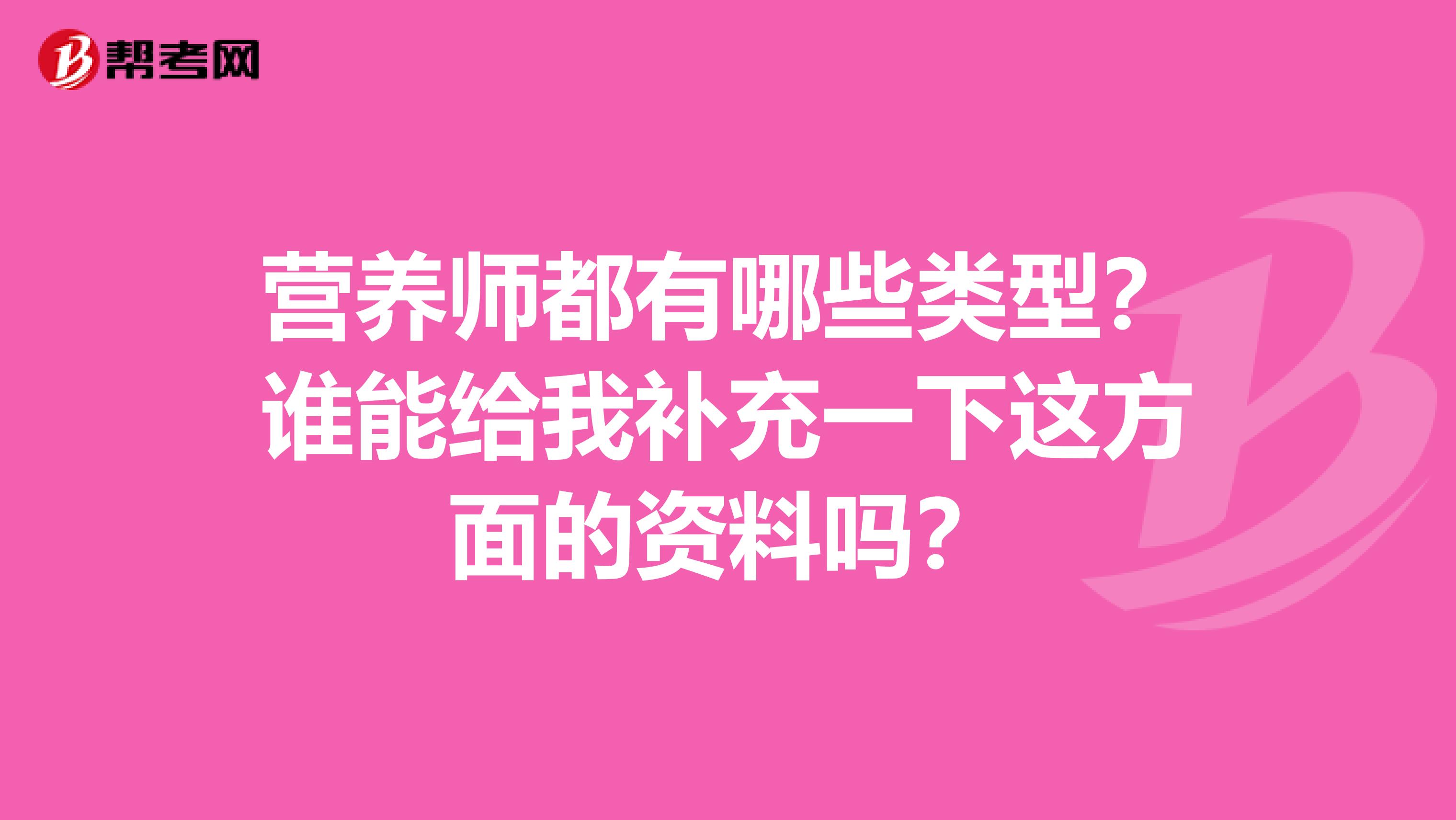 营养师都有哪些类型？谁能给我补充一下这方面的资料吗？