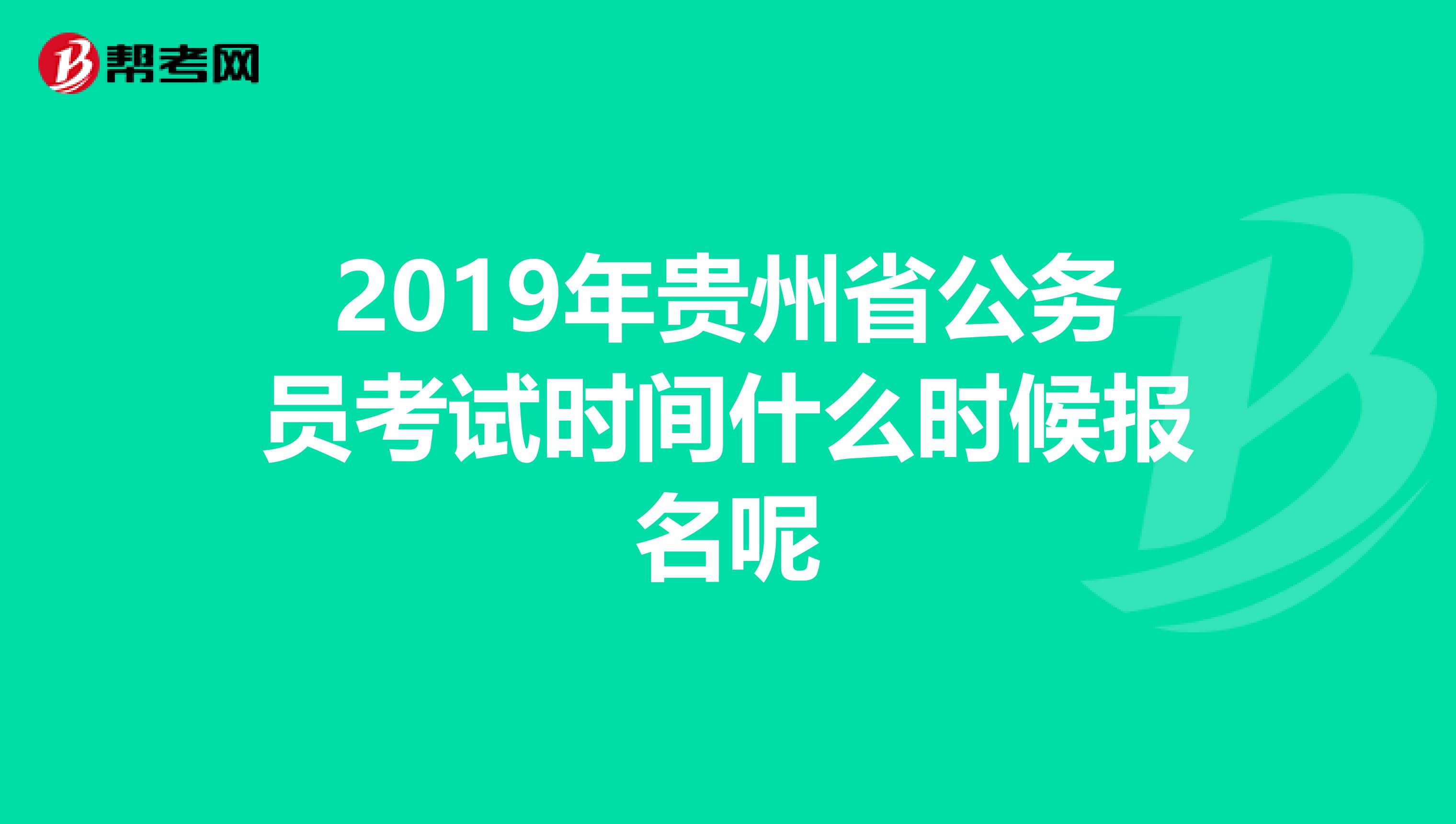 2019年贵州省公务员考试时间什么时候报名呢