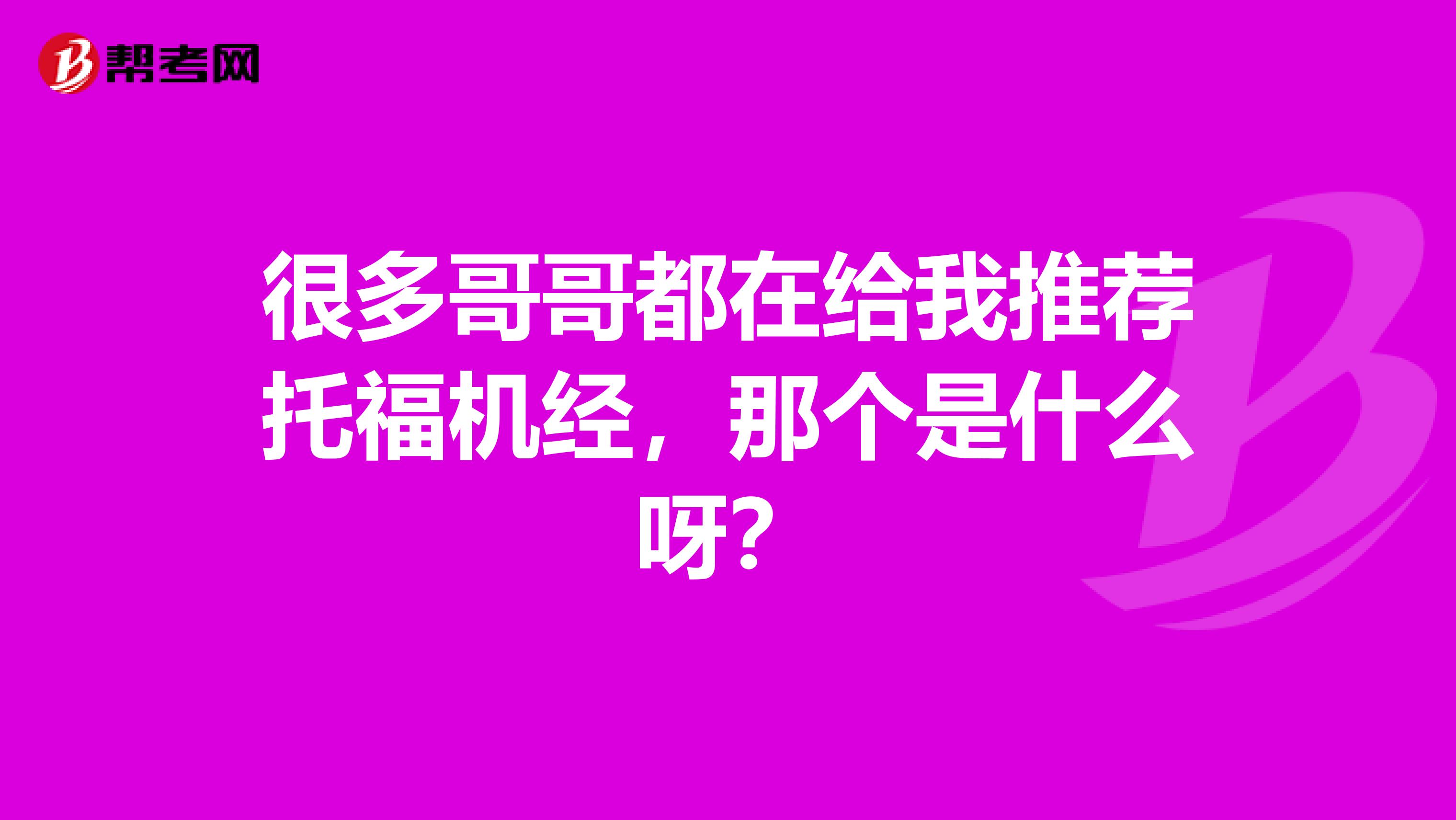 很多哥哥都在给我推荐托福机经,那个是什么呀?