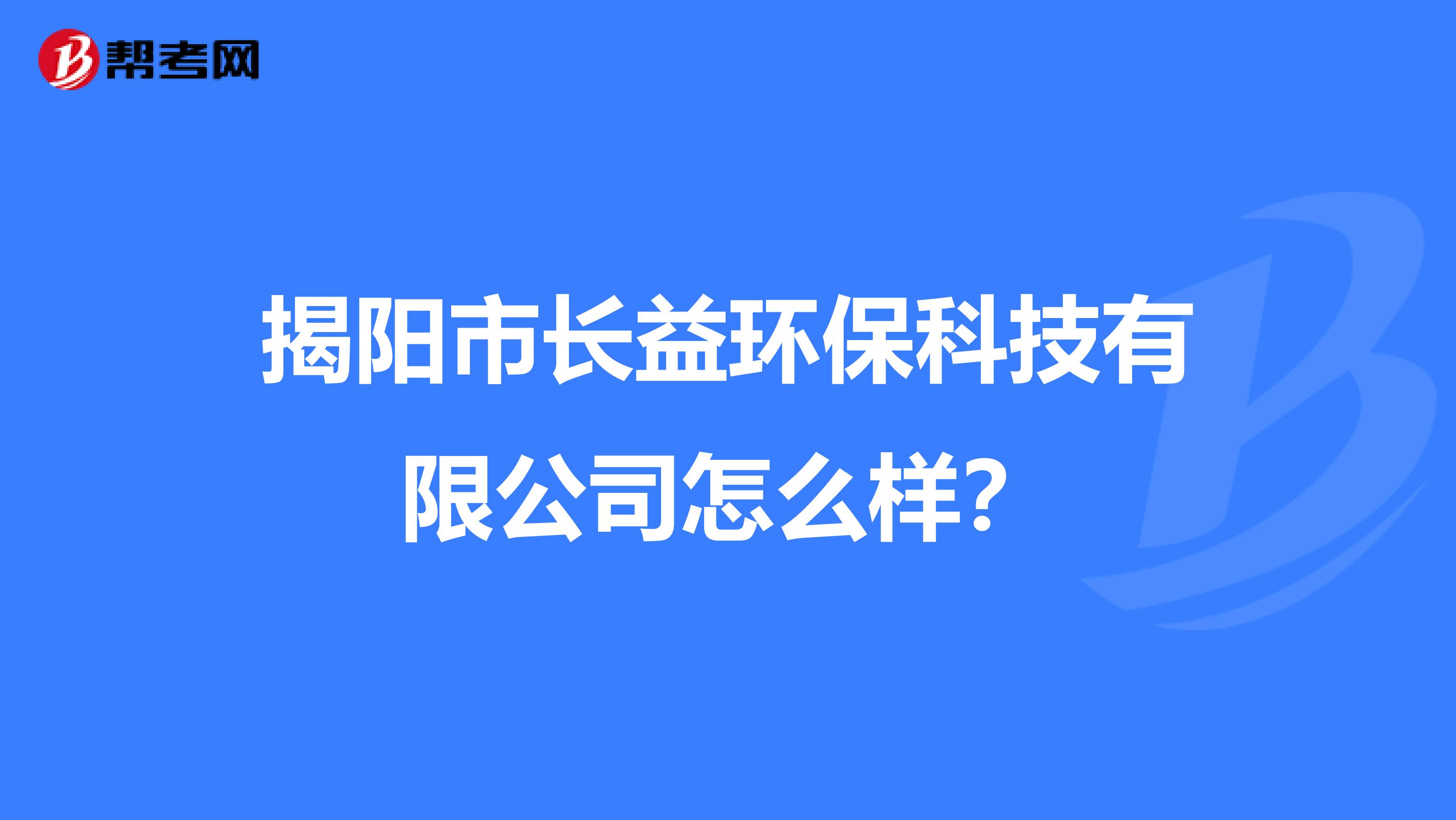 揭阳市长益环保科技有限公司怎么样？