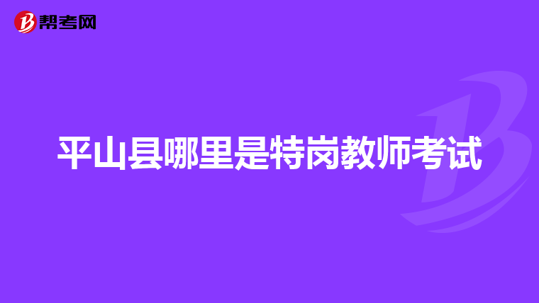 平山县哪里是特岗教师考试
