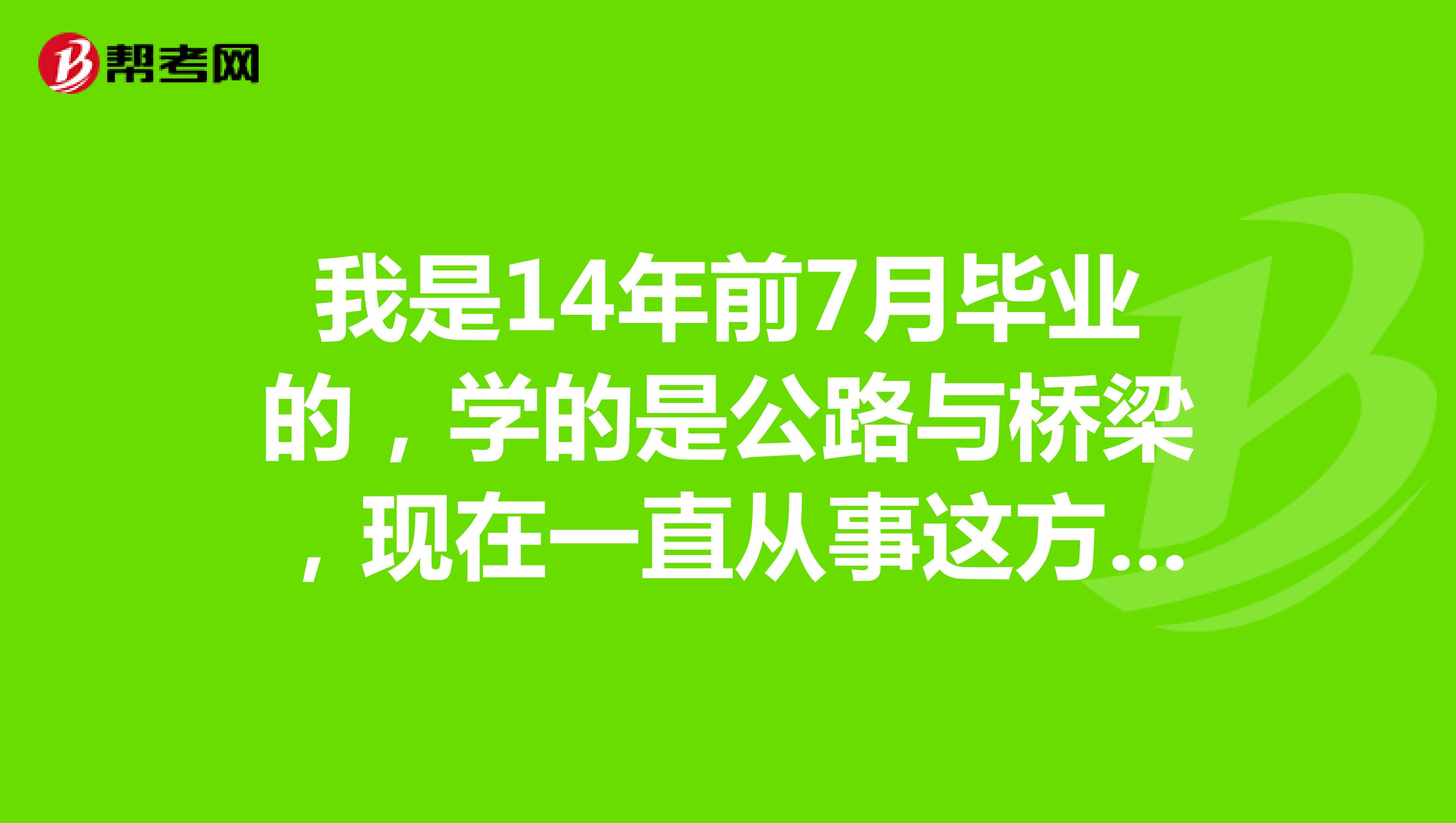 我是14年前7月毕业的,学的是公路与桥梁,现在一直从事这方面的工作,请问可以报考2级建造师吗?谢谢